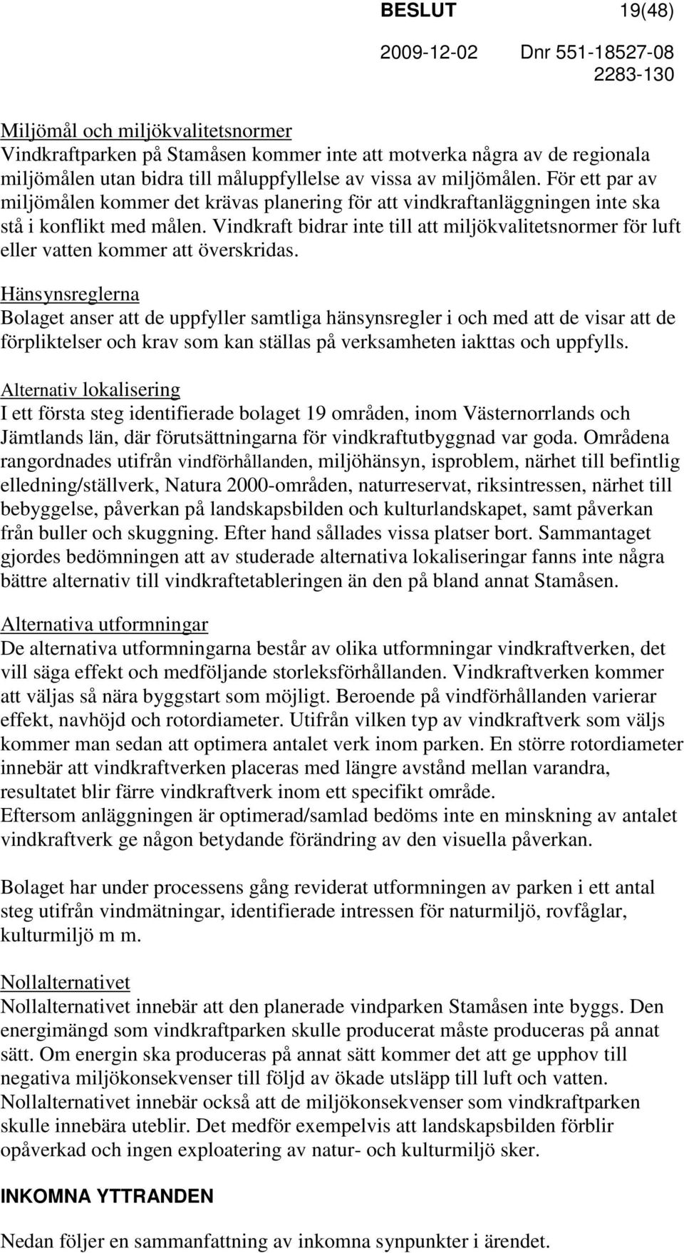 Vindkraft bidrar inte till att miljökvalitetsnormer för luft eller vatten kommer att överskridas.