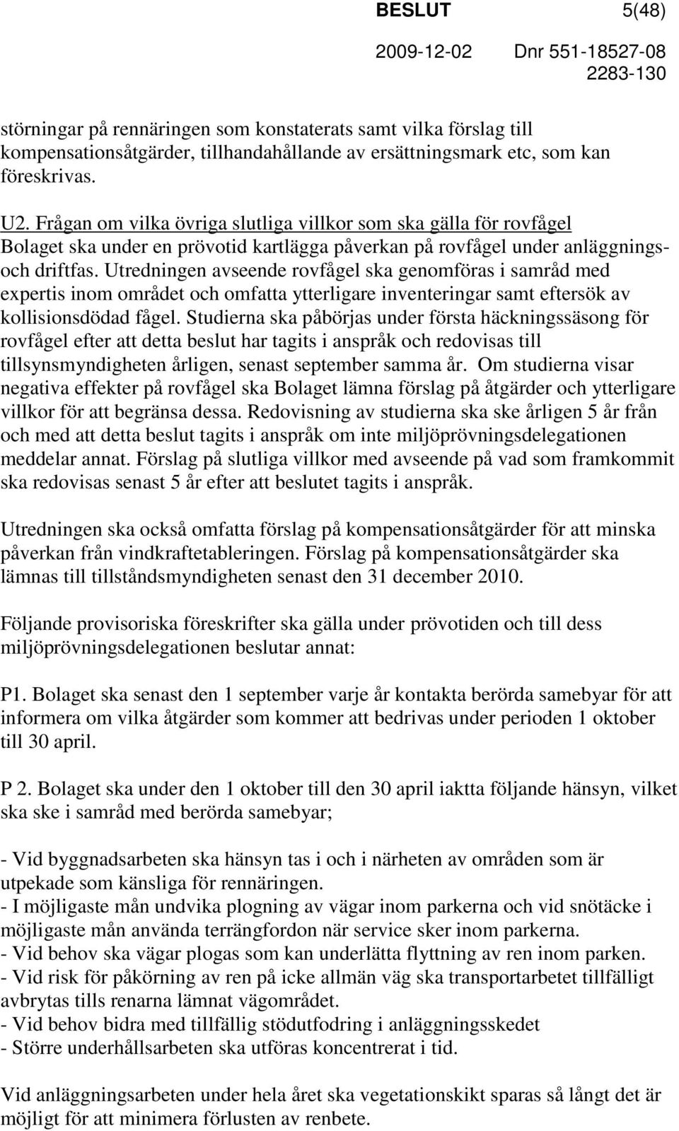 Utredningen avseende rovfågel ska genomföras i samråd med expertis inom området och omfatta ytterligare inventeringar samt eftersök av kollisionsdödad fågel.