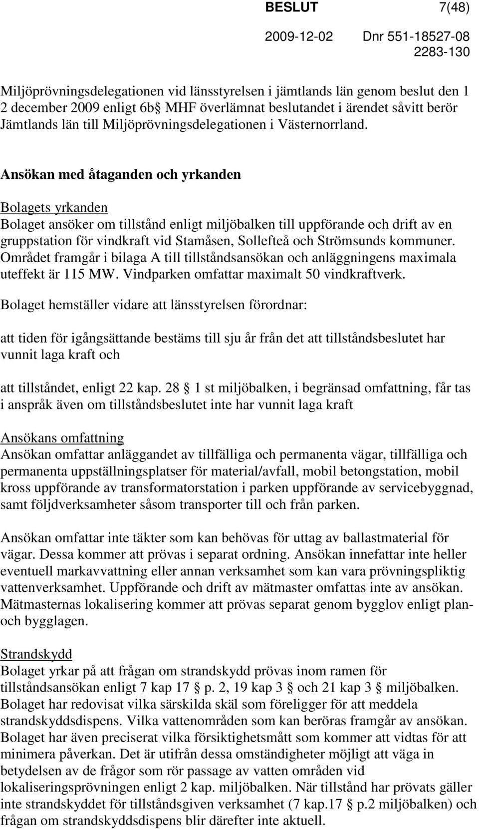 Ansökan med åtaganden och yrkanden Bolagets yrkanden Bolaget ansöker om tillstånd enligt miljöbalken till uppförande och drift av en gruppstation för vindkraft vid Stamåsen, Sollefteå och Strömsunds