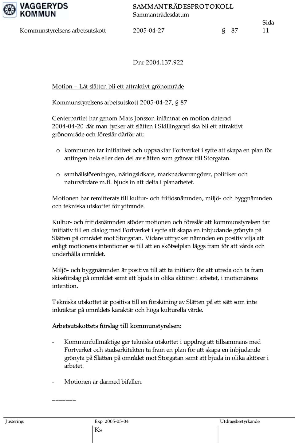 slätten i Skillingaryd ska bli ett attraktivt grönområde och föreslår därför att: o kommunen tar initiativet och uppvaktar Fortverket i syfte att skapa en plan för antingen hela eller den del av