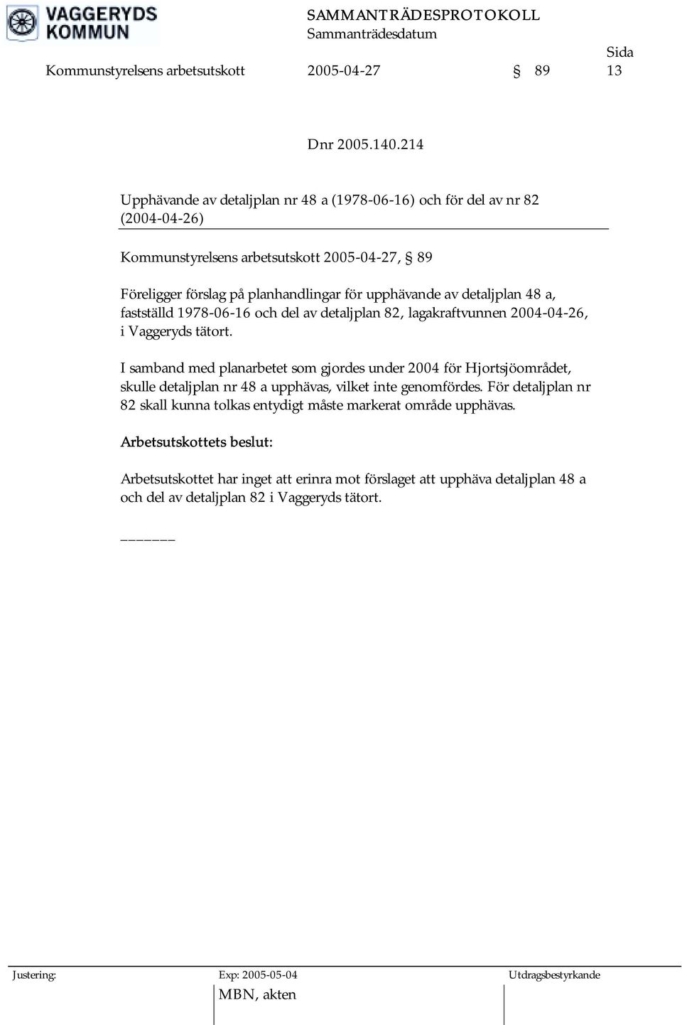 av detaljplan 48 a, fastställd 1978-06-16 och del av detaljplan 82, lagakraftvunnen 2004-04-26, i Vaggeryds tätort.