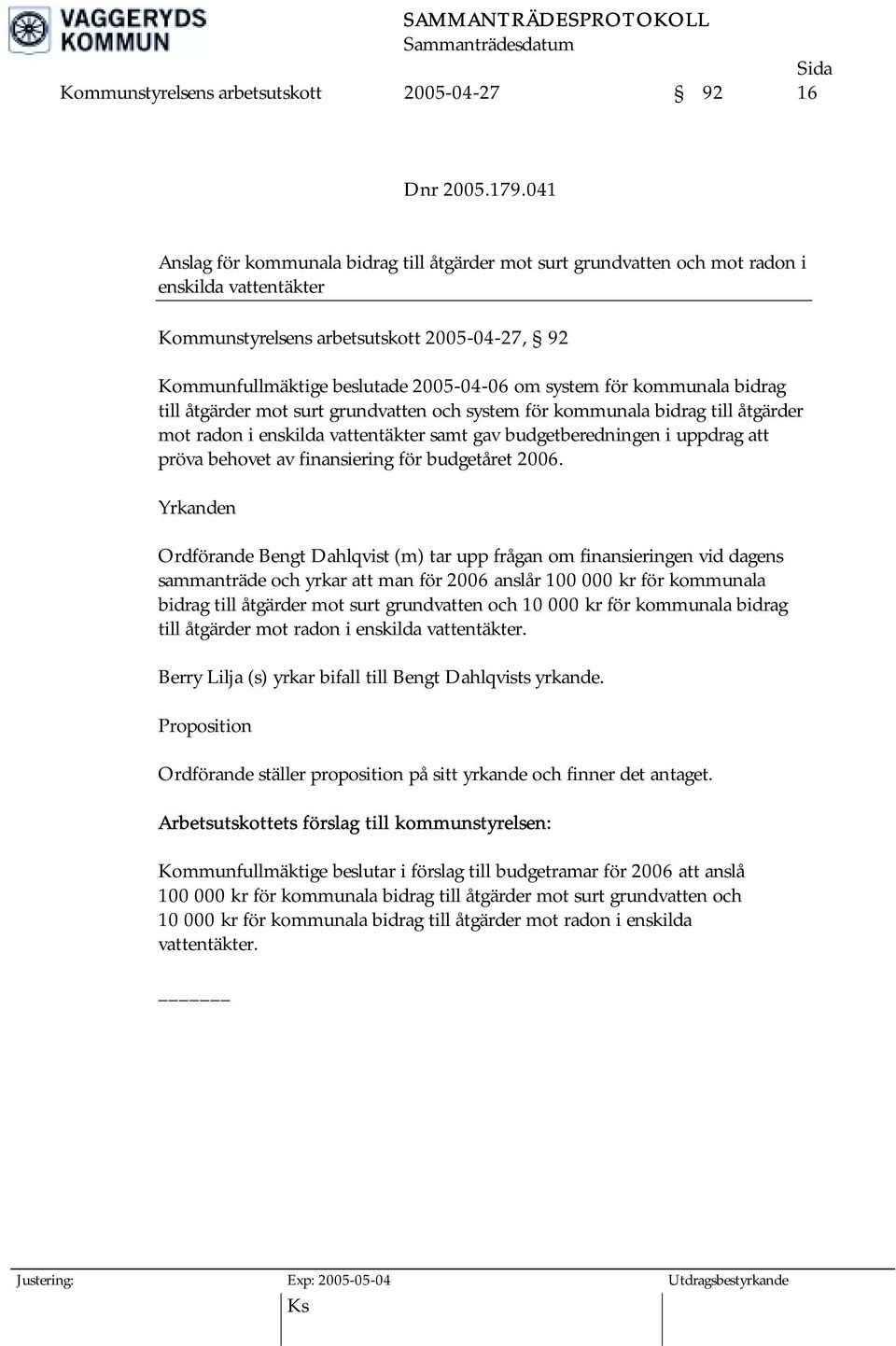 för kommunala bidrag till åtgärder mot surt grundvatten och system för kommunala bidrag till åtgärder mot radon i enskilda vattentäkter samt gav budgetberedningen i uppdrag att pröva behovet av