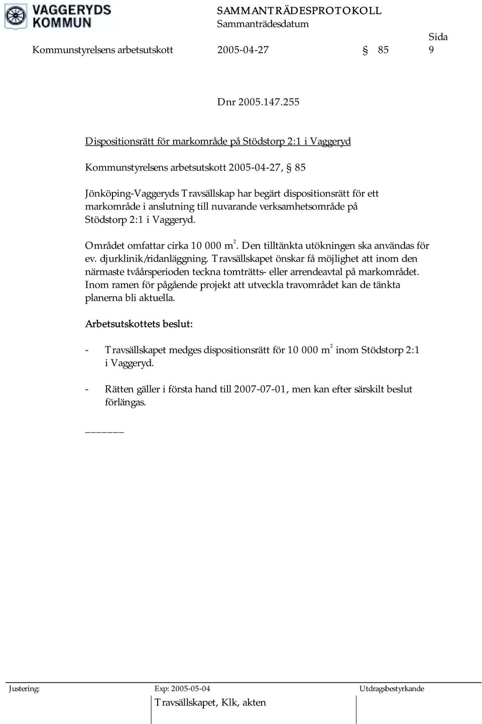 anslutning till nuvarande verksamhetsområde på Stödstorp 2:1 i Vaggeryd. Området omfattar cirka 10 000 m 2. Den tilltänkta utökningen ska användas för ev. djurklinik/ridanläggning.