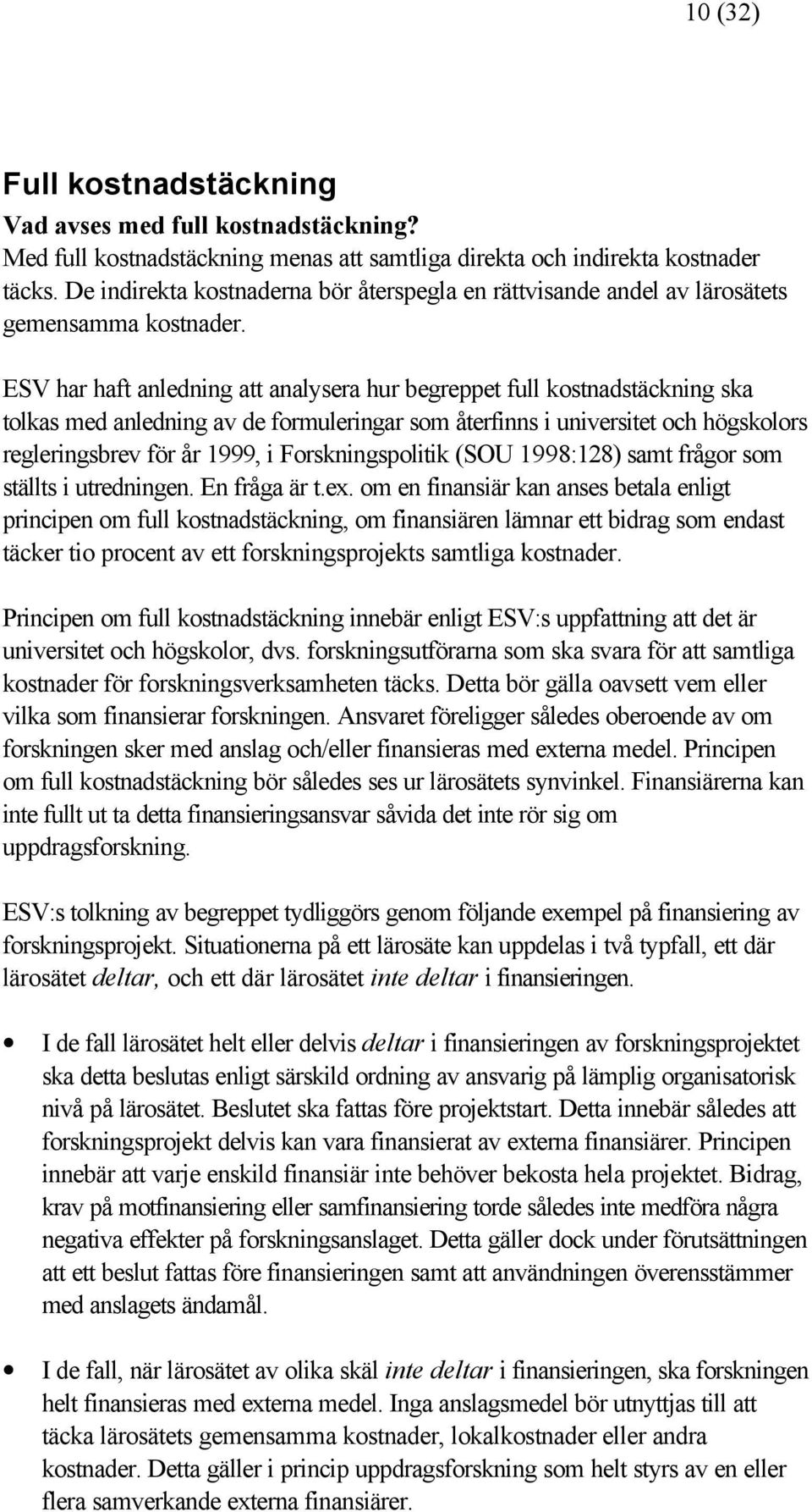 ESV har haft anledning att analysera hur begreppet full kostnadstäckning ska tolkas med anledning av de formuleringar som återfinns i universitet och högskolors regleringsbrev för år 1999, i