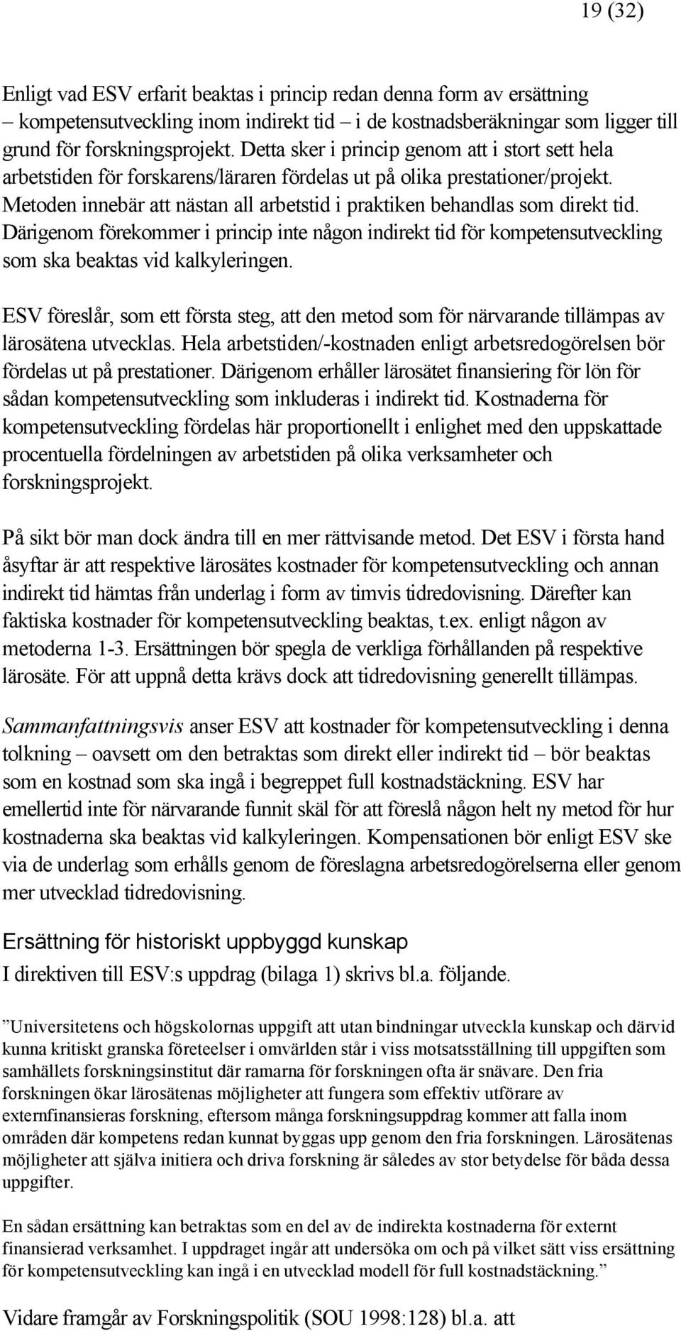 Metoden innebär att nästan all arbetstid i praktiken behandlas som direkt tid. Därigenom förekommer i princip inte någon indirekt tid för kompetensutveckling som ska beaktas vid kalkyleringen.