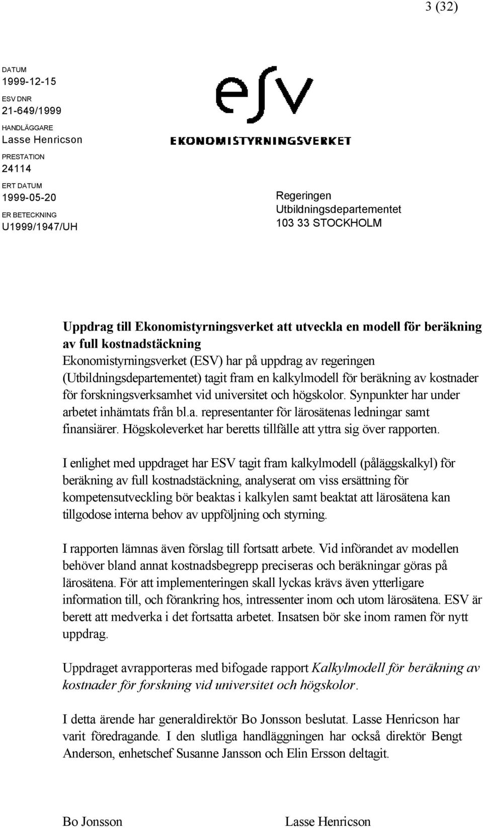 kalkylmodell för beräkning av kostnader för forskningsverksamhet vid universitet och högskolor. Synpunkter har under arbetet inhämtats från bl.a. representanter för lärosätenas ledningar samt finansiärer.