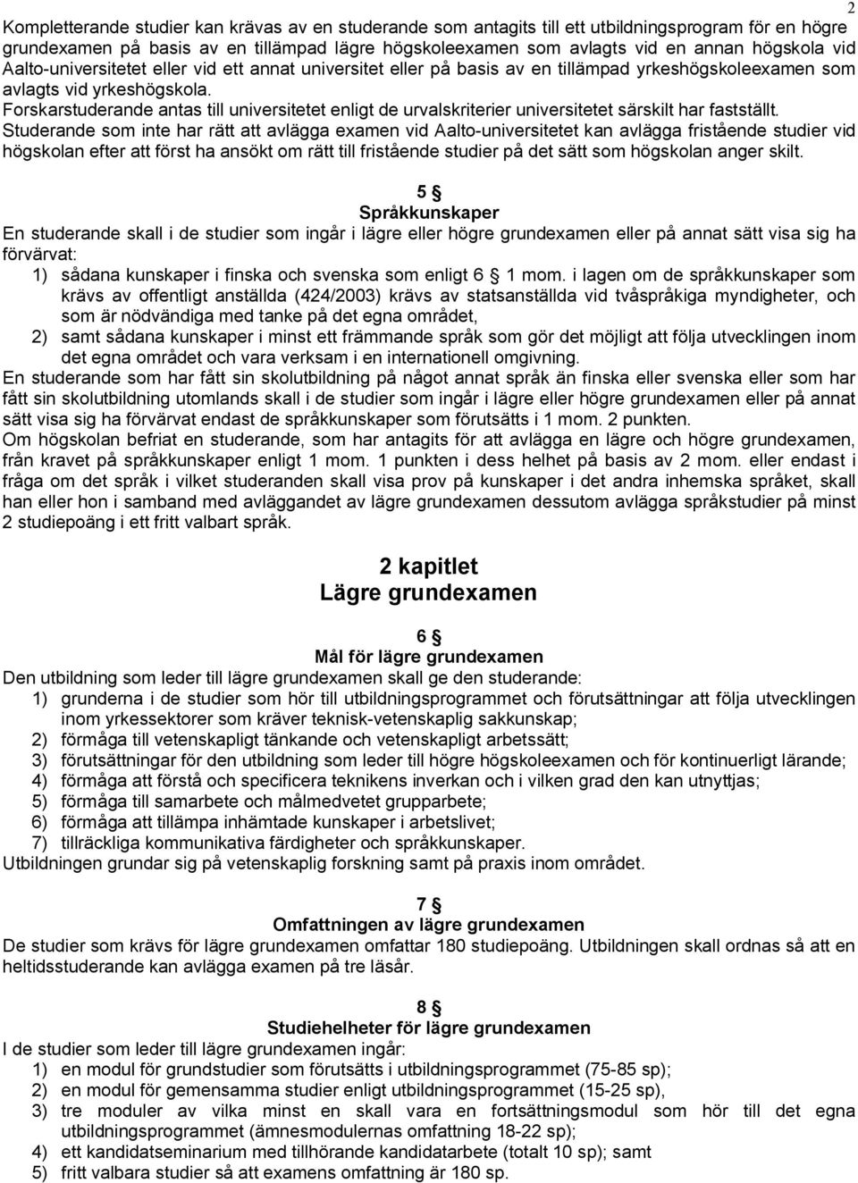 Forskarstuderande antas till universitetet enligt de urvalskriterier universitetet särskilt har fastställt.