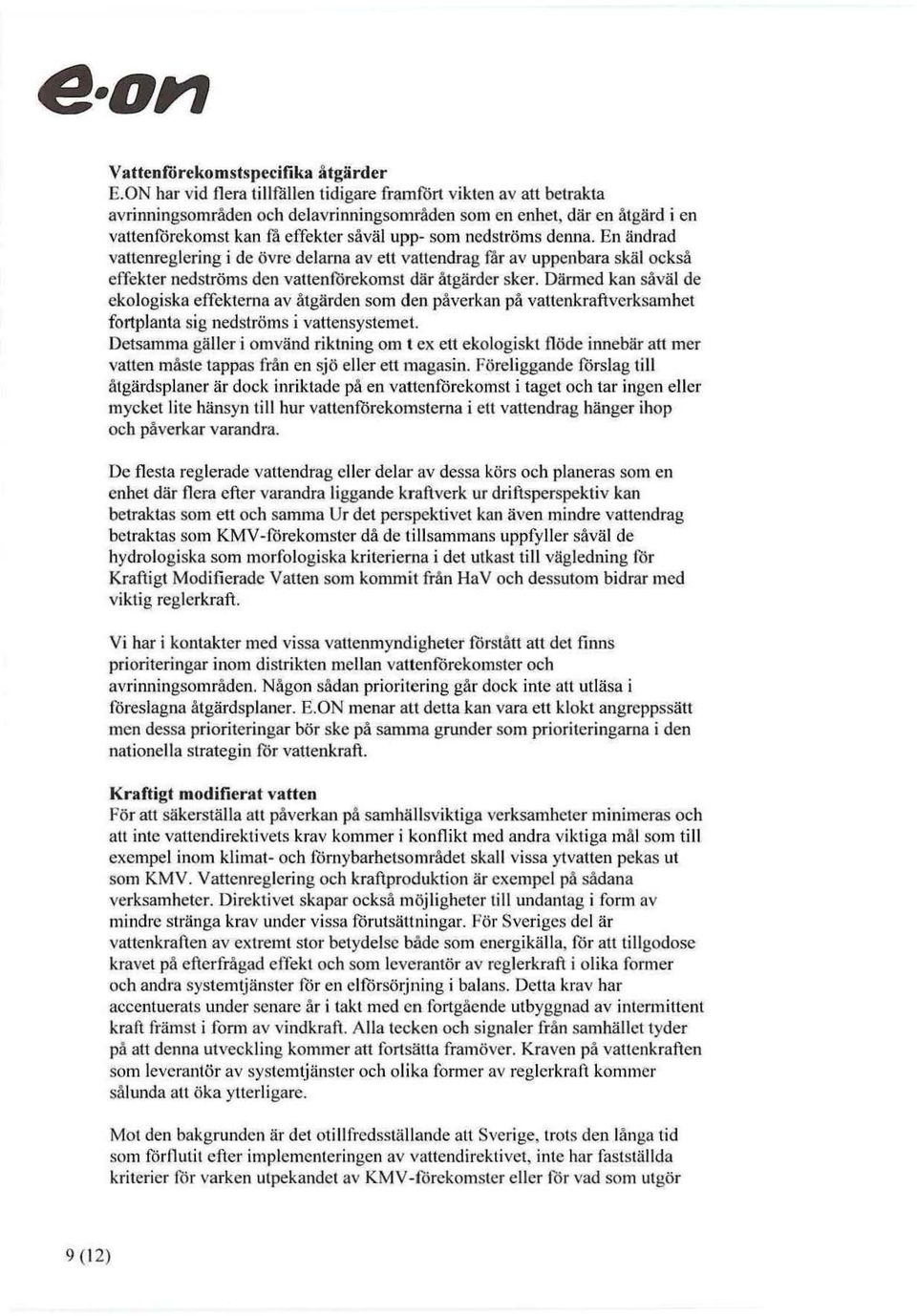 nedströms denna. En ändrad vattenreglering i de övre dejarna av ett vattendrag får av uppenbara skäl också effekter nedströms den vattenförekomst där åtgärder sker.