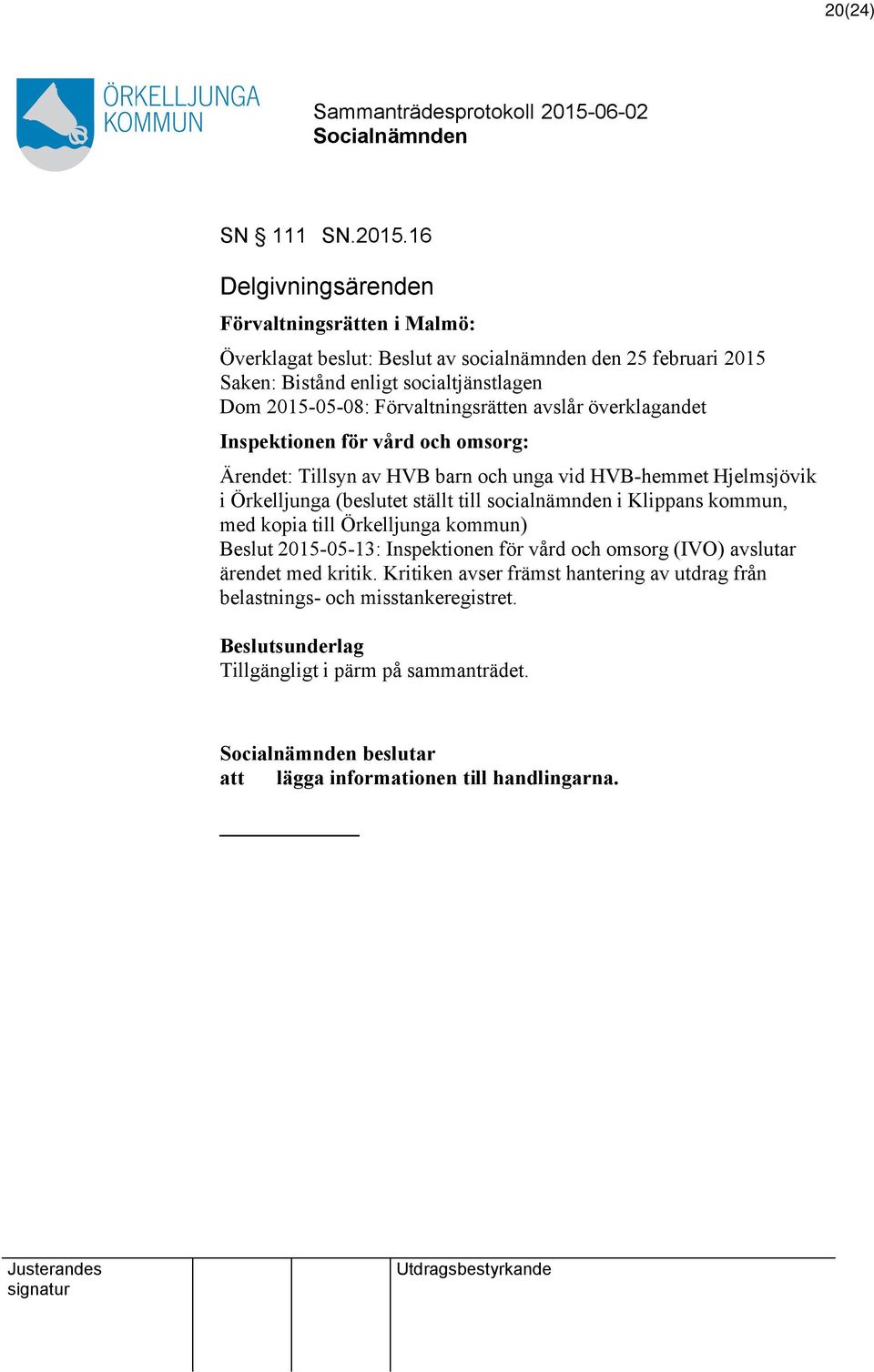 Förvaltningsrätten avslår överklagandet Inspektionen för vård och omsorg: Ärendet: Tillsyn av HVB barn och unga vid HVB-hemmet Hjelmsjövik i Örkelljunga (beslutet ställt till