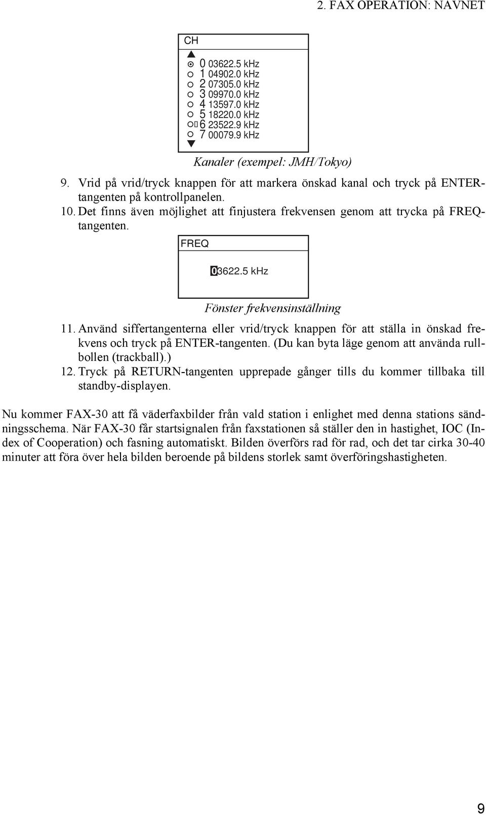 FREQ 03622.5 khz Fönster frekvensinställning 11. Använd siffertangenterna eller vrid/tryck knappen för att ställa in önskad frekvens och tryck på ENTER-tangenten.