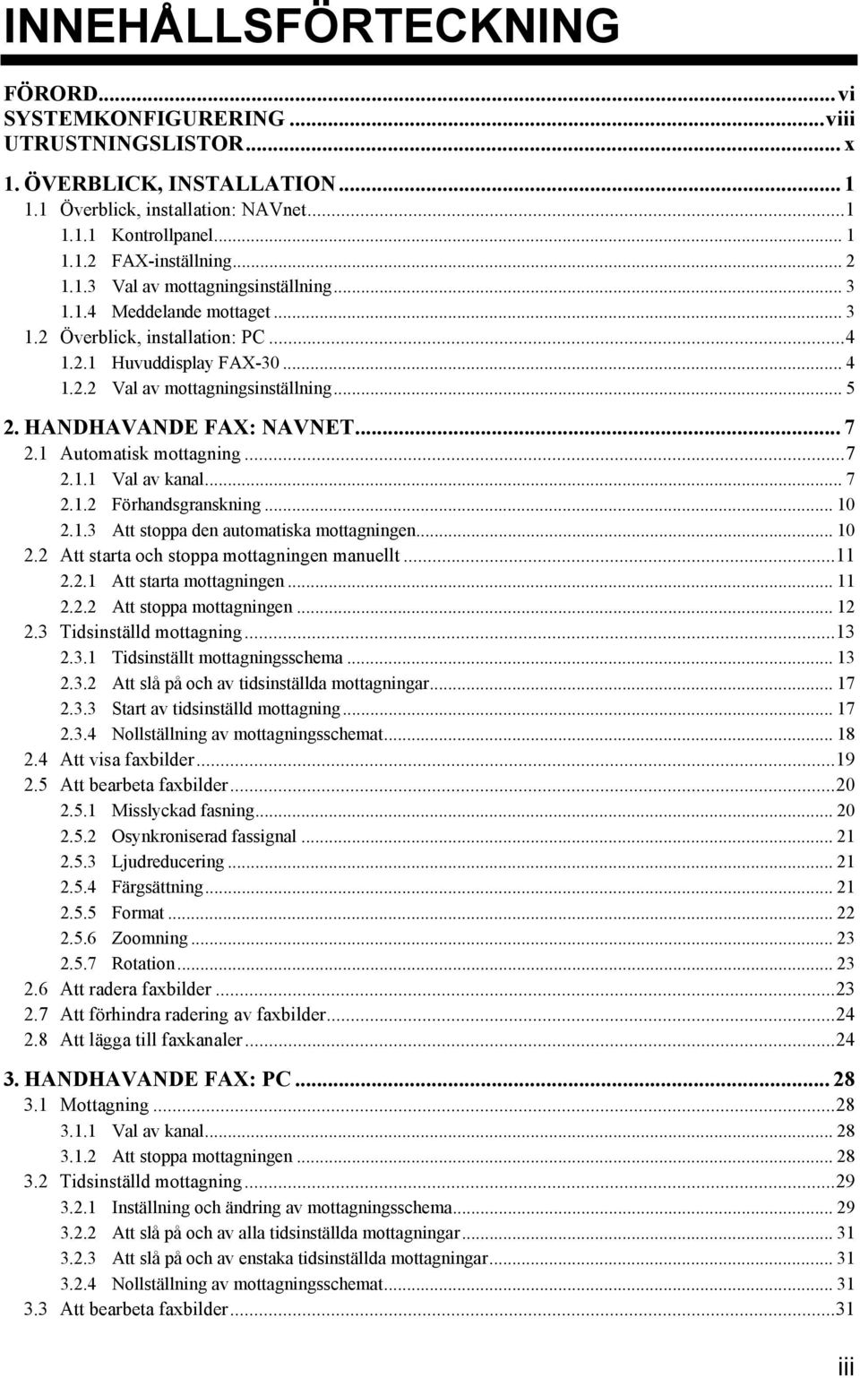 HANDHAVANDE FAX: NAVNET... 7 2.1 Automatisk mottagning...7 2.1.1 Val av kanal... 7 2.1.2 Förhandsgranskning... 10 2.1.3 Att stoppa den automatiska mottagningen... 10 2.2 Att starta och stoppa mottagningen manuellt.