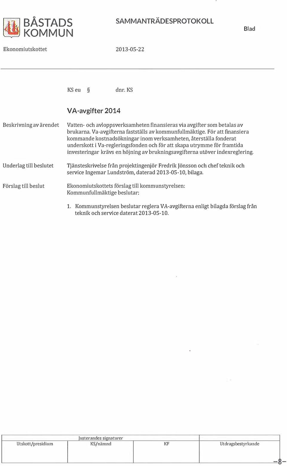 För att finansiera kommande kostnadsökningar inom verksamheten, återstäa fonderat underskott i Va-regeringsfonden och för att skapa utrymme för framtida investeringar krävs en höjning av