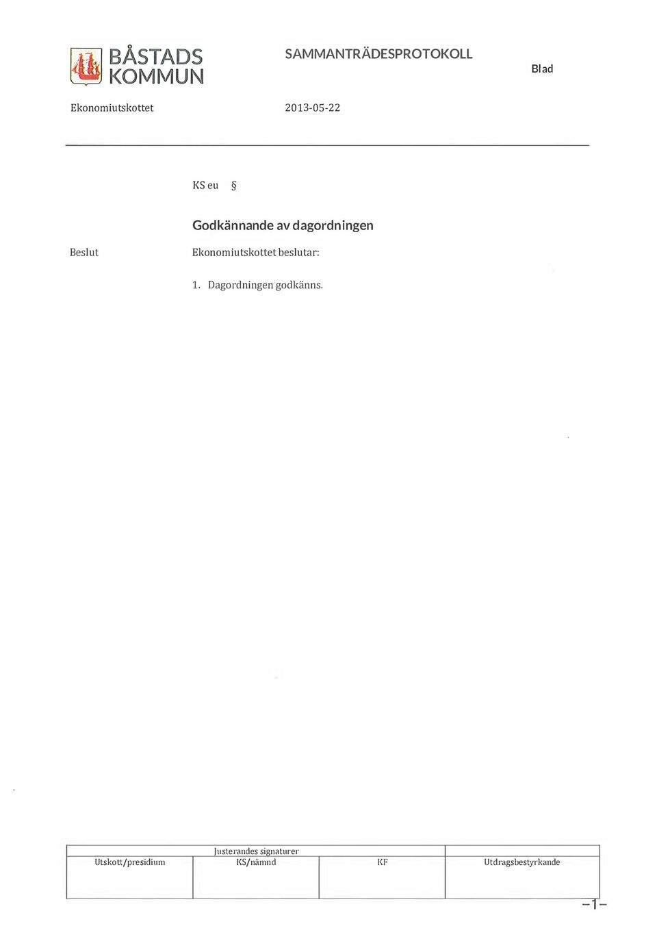 Ekonomiutskottet besutar:. Dagordningen godkänns.