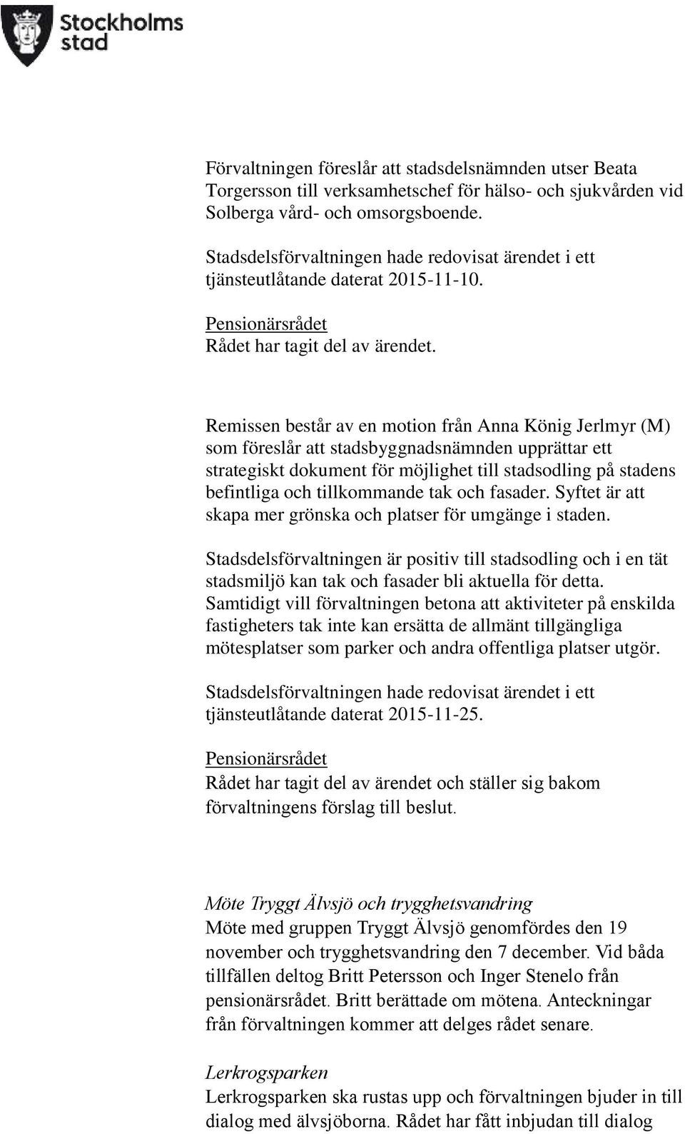 möjlighet till stadsodling på stadens befintliga och tillkommande tak och fasader. Syftet är att skapa mer grönska och platser för umgänge i staden.