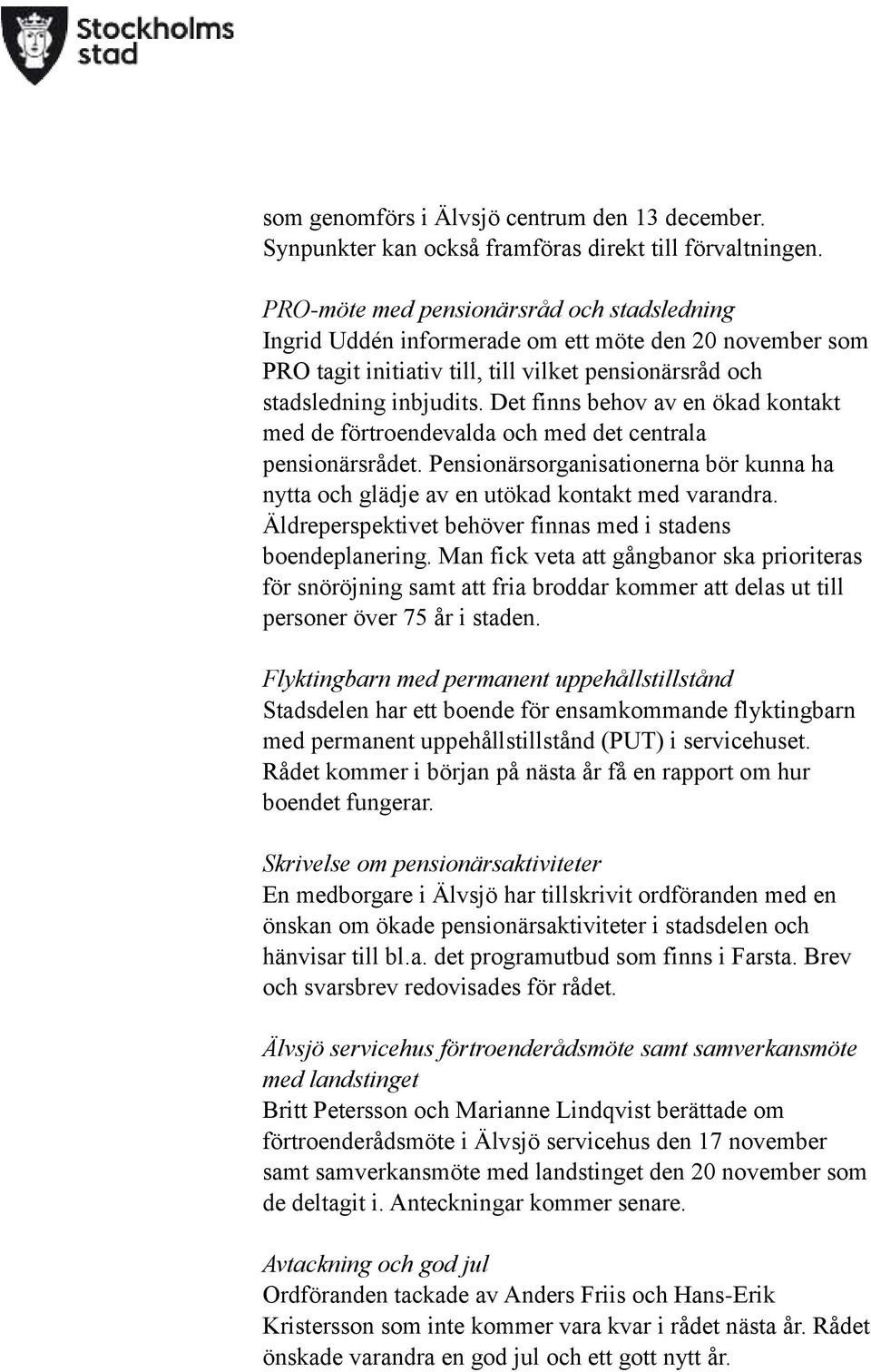 Det finns behov av en ökad kontakt med de förtroendevalda och med det centrala pensionärsrådet. Pensionärsorganisationerna bör kunna ha nytta och glädje av en utökad kontakt med varandra.