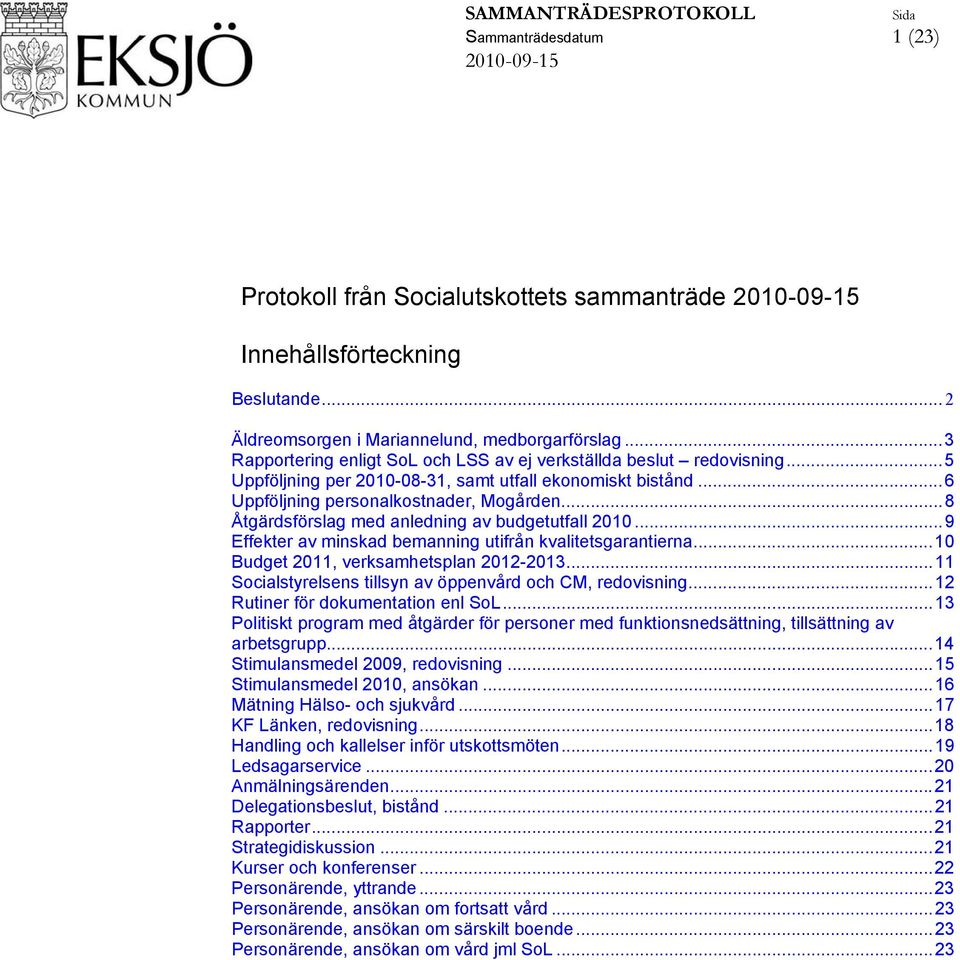 ..8 Åtgärdsförslag med anledning av budgetutfall 2010...9 Effekter av minskad bemanning utifrån kvalitetsgarantierna...10 Budget 2011, verksamhetsplan 2012-2013.