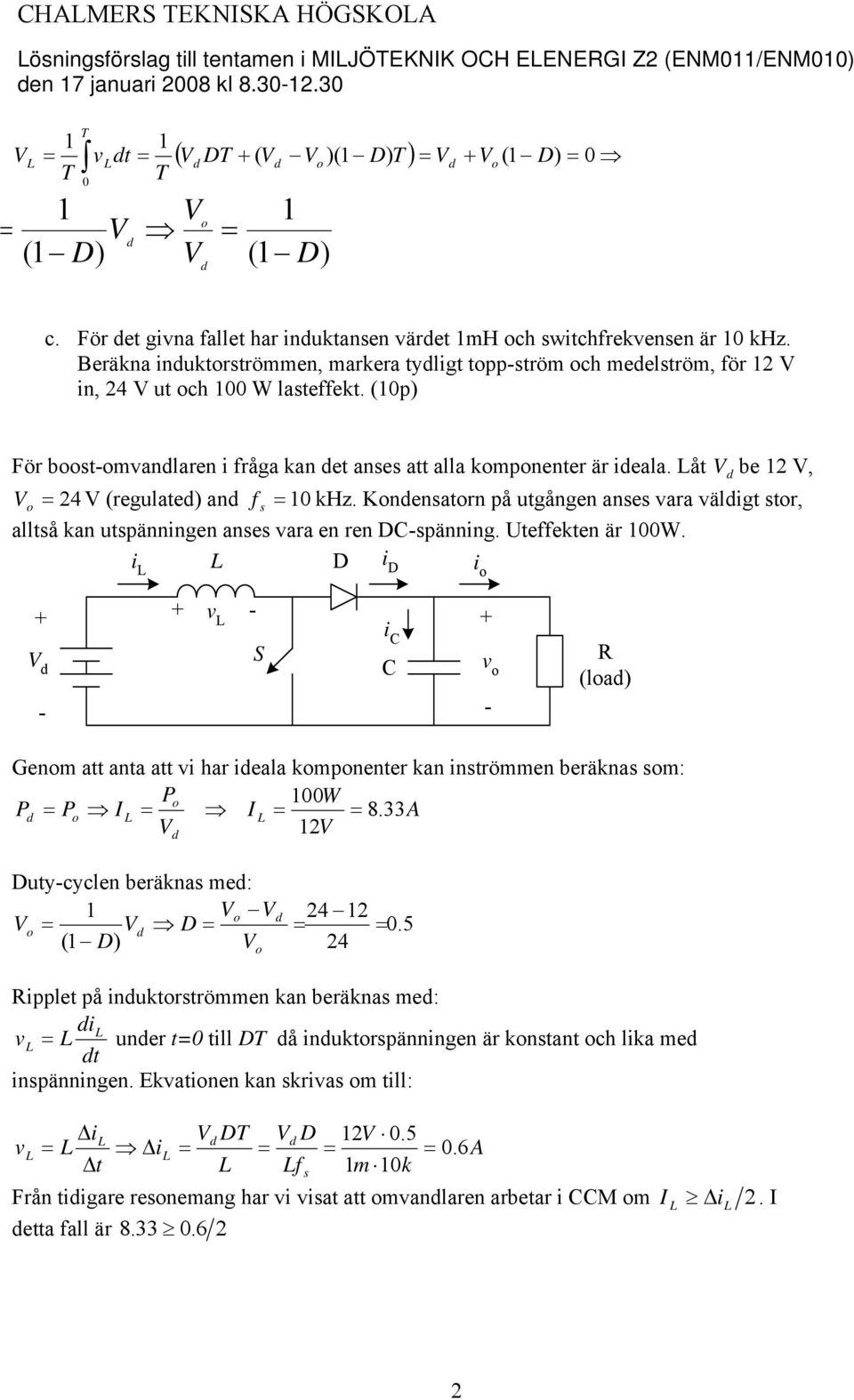 åt be V, V 4 V (regulated) and f s khz. Kndensatrn på utgången anses vara väldigt str, alltså kan utspänningen anses vara en ren DCspänning. Uteffekten är W.