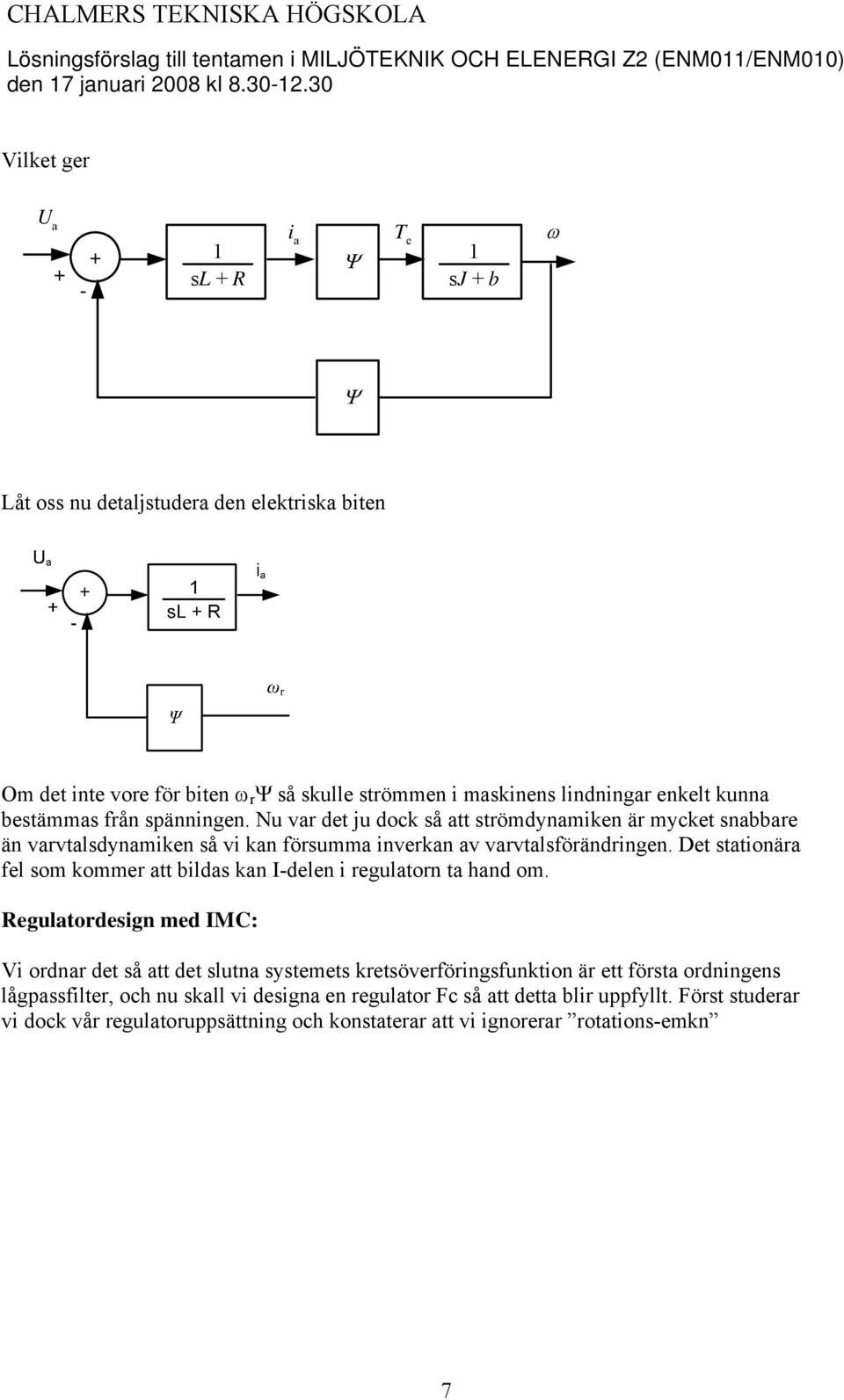 Nu var det ju dck så att strömdynamiken är mycket snabbare än varvtalsdynamiken så vi kan försumma inverkan av varvtalsförändringen.