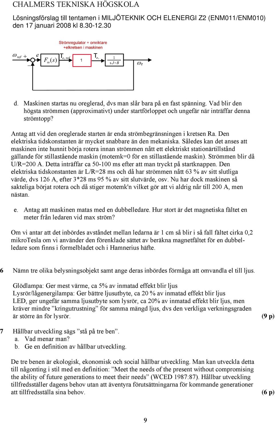 Den elektriska tidsknstanten är mycket snabbare än den mekaniska.