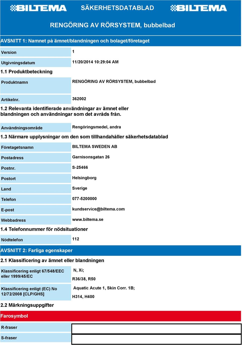 Användningsområde Rengöringsmedel, andra 1.3 Närmare upplysningar om den som tillhandahåller säkerhetsdatablad Företagetsnamn BILTEMA SWEDEN AB Postadress Garnisonsgatan 26 Postnr.
