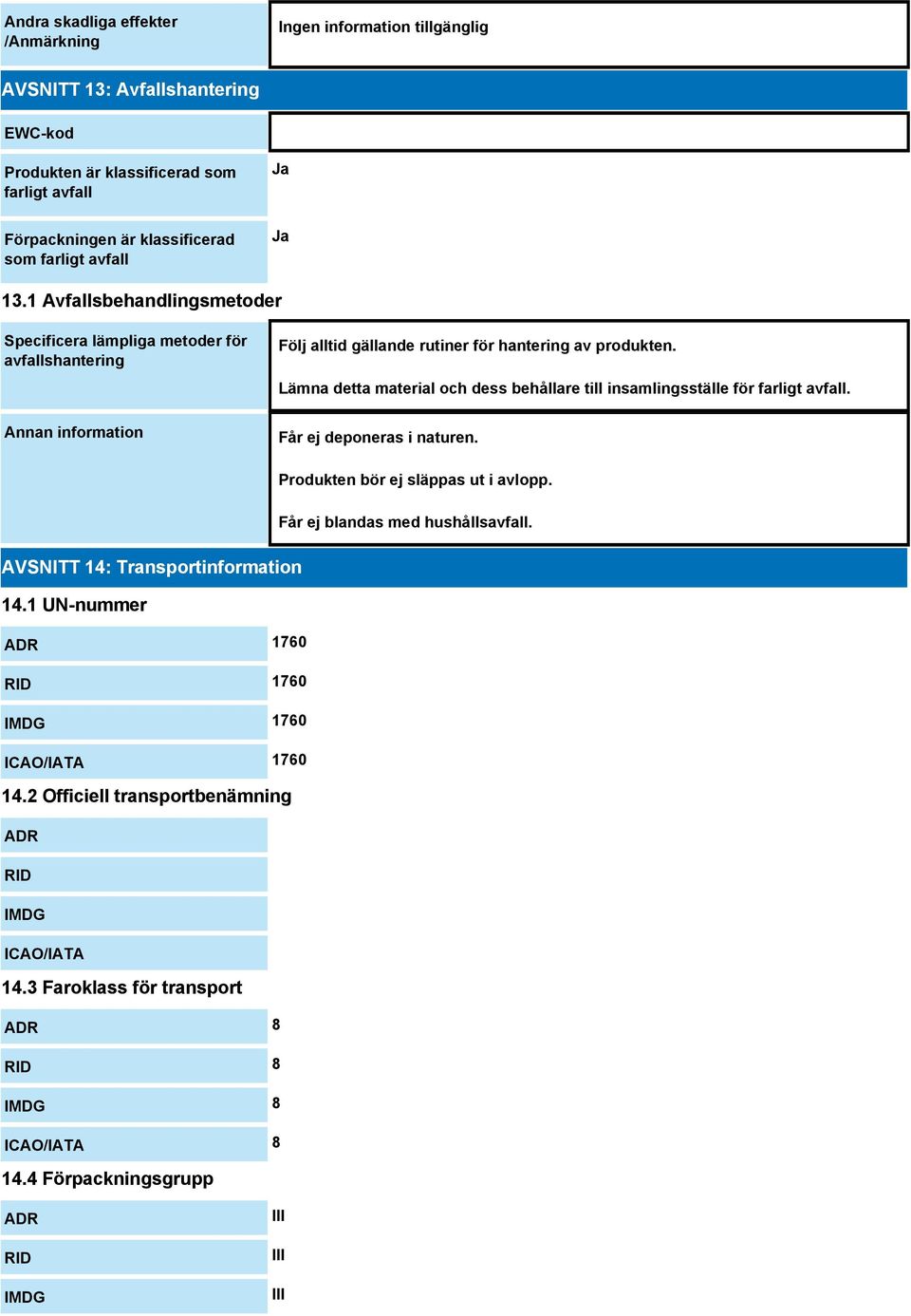 Lämna detta material och dess behållare till insamlingsställe för farligt avfall. Får ej deponeras i naturen. Produkten bör ej släppas ut i avlopp. Får ej blandas med hushållsavfall.