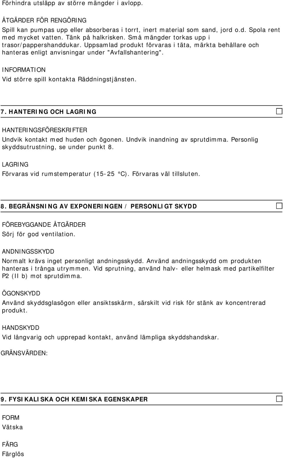 INFORMATION Vid större spill kontakta Räddningstjänsten. 7. HANTERING OCH LAGRING HANTERINGSFÖRESKRIFTER Undvik kontakt med huden och ögonen. Undvik inandning av sprutdimma.