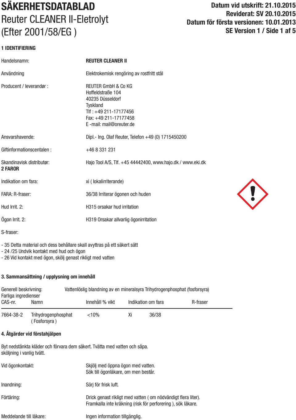 Olaf Reuter, Telefon +49 (0) 1715450200 Giftinformationscentalen : +46 8 331 231 Skandinavisk distributør: 2 FAROR Indikation om fara: FARA: R-fraser: Hud Irrit. 2: Ögon Irrit. 2: Hajo Tool A/S, Tlf.