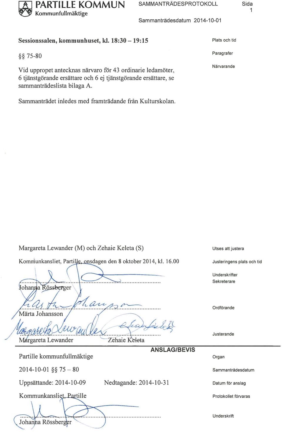 Plats och tid Paragrafer Närvarande Sammanträdet inledes med framträdande från Kulturskolan. Margareta Lewander (M) och Zehaie Keleta (5) Komniunkansliet, den 8oktober2014, kl. 16.