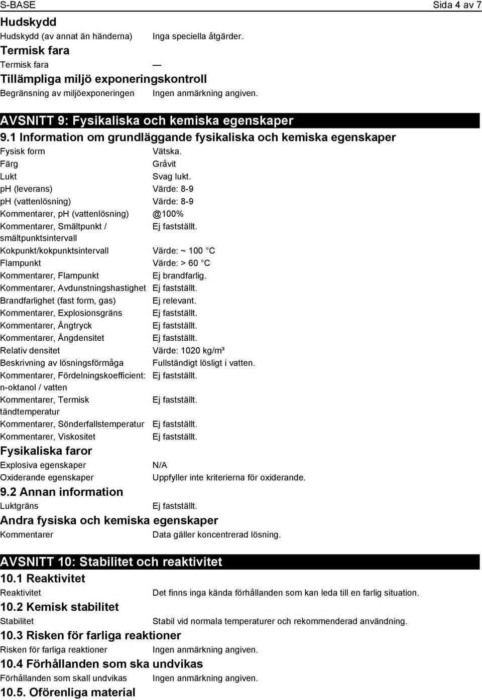 1 Information om grundläggande fysikaliska och kemiska egenskaper Fysisk form Vätska. Färg Gråvit Lukt Svag lukt.