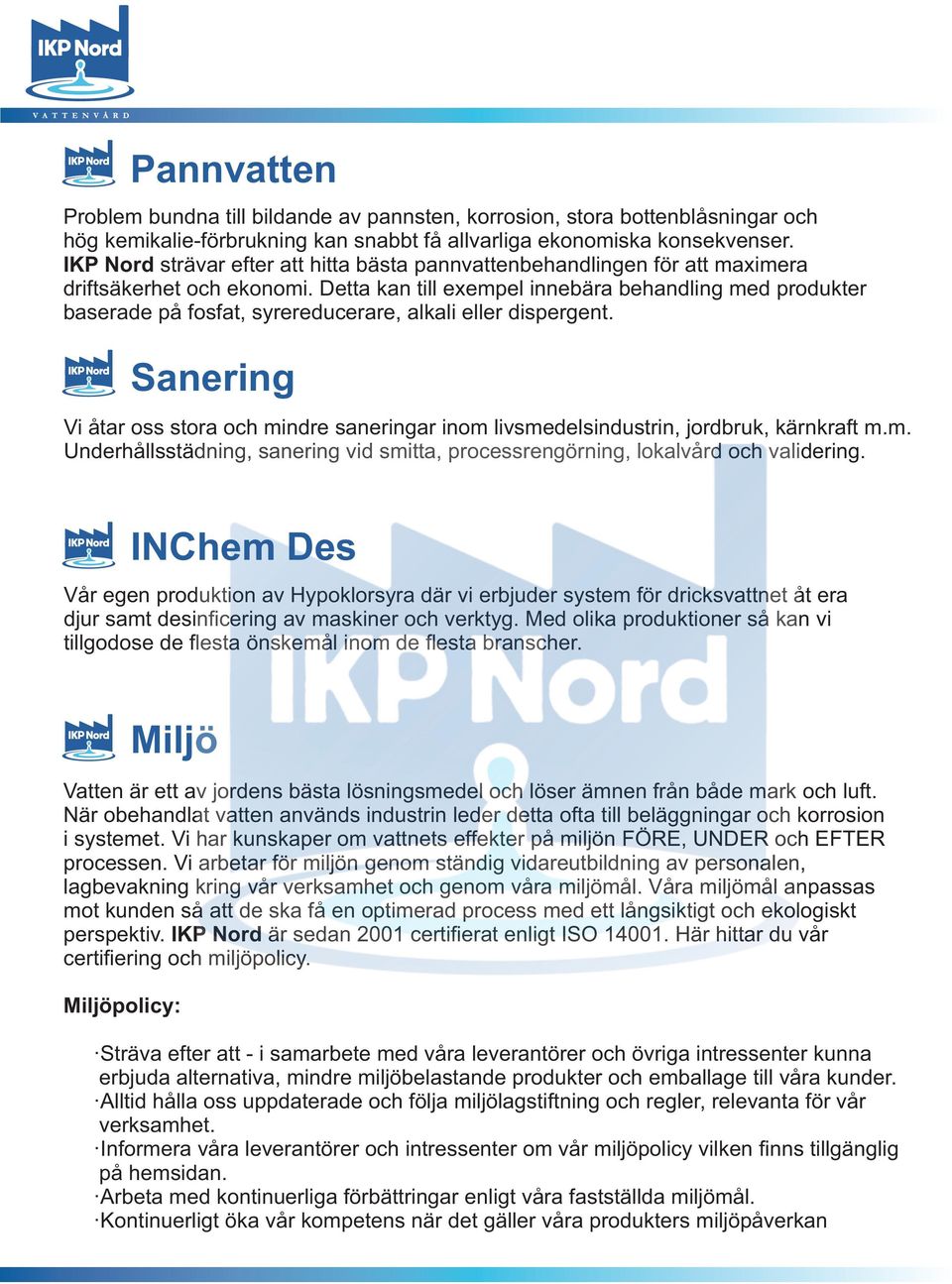 Detta kan till exempel innebära behandling med produkter baserade på fosfat, syrereducerare, alkali eller dispergent.