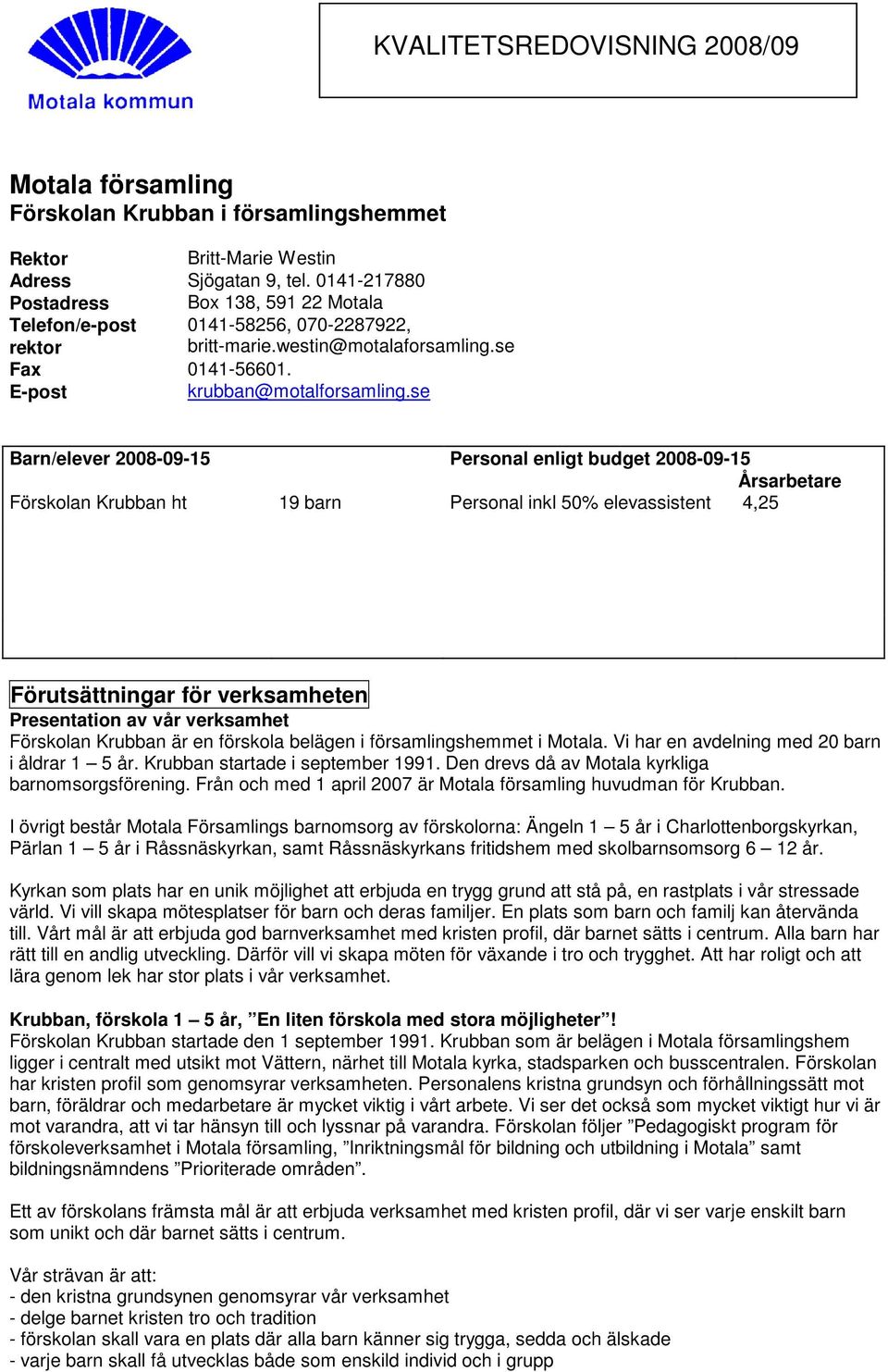 se Barn/elever 2008-09-15 Personal enligt budget 2008-09-15 Årsarbetare Förskolan Krubban ht 19 barn Personal inkl 50% elevassistent 4,25 Förutsättningar för verksamheten Presentation av vår