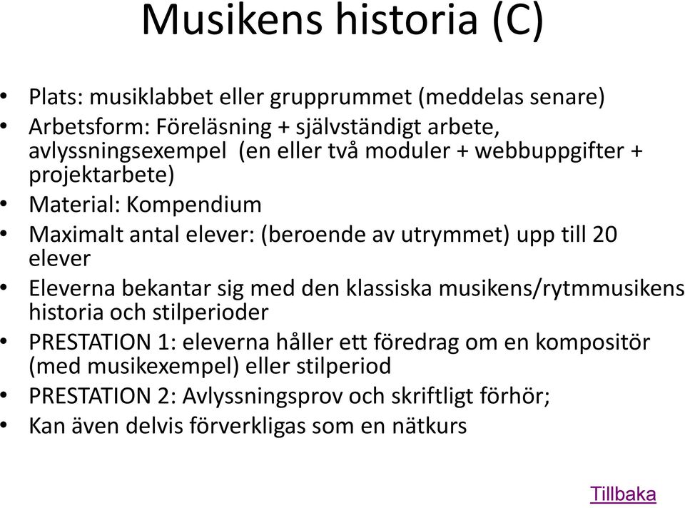 upp till 20 elever Eleverna bekantar sig med den klassiska musikens/rytmmusikens historia och stilperioder PRESTATION 1: eleverna håller ett