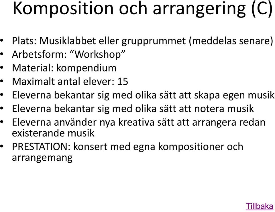 skapa egen musik Eleverna bekantar sig med olika sätt att notera musik Eleverna använder nya