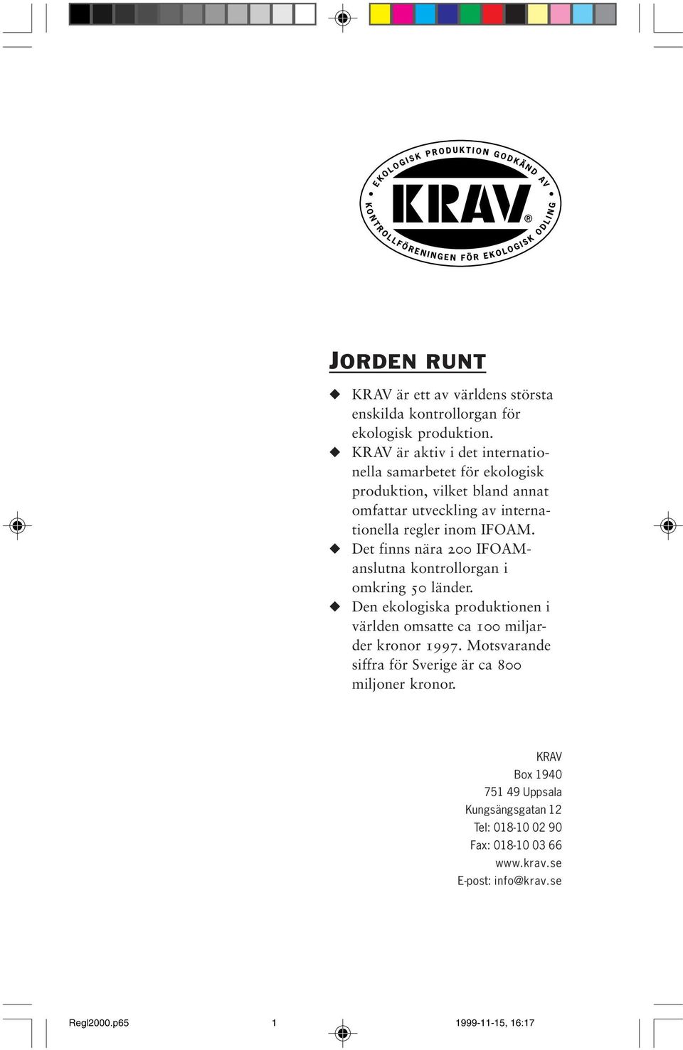 Det finns nära 200 IFOAManslutna kontrollorgan i omkring 50 länder. Den ekologiska produktionen i världen omsatte ca 100 miljarder kronor 1997.