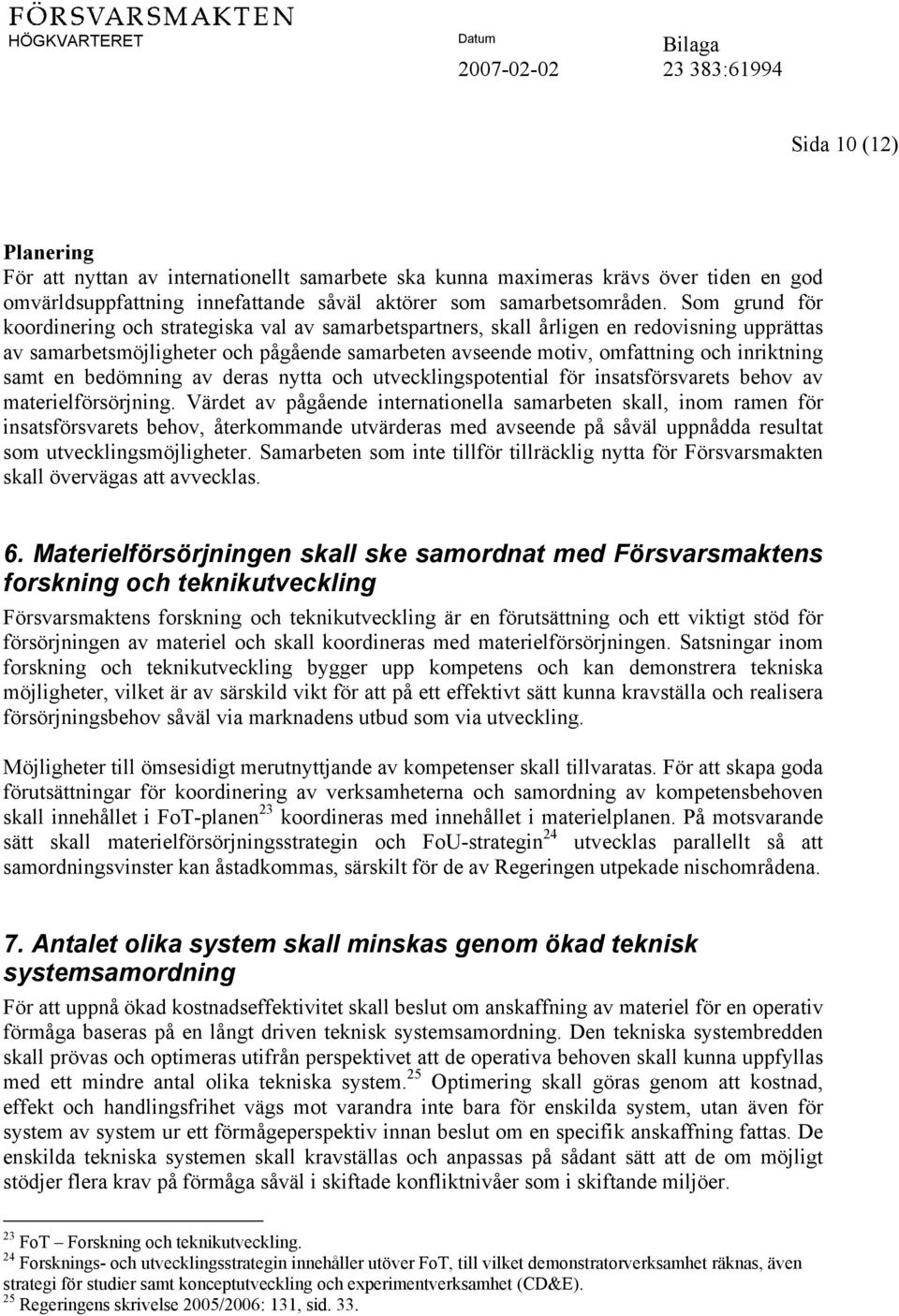 samt en bedömning av deras nytta och utvecklingspotential för insatsförsvarets behov av materielförsörjning.