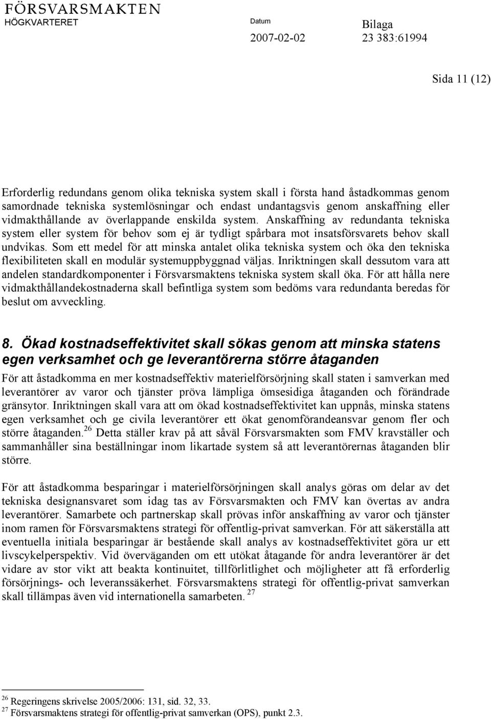 Som ett medel för att minska antalet olika tekniska system och öka den tekniska flexibiliteten skall en modulär systemuppbyggnad väljas.