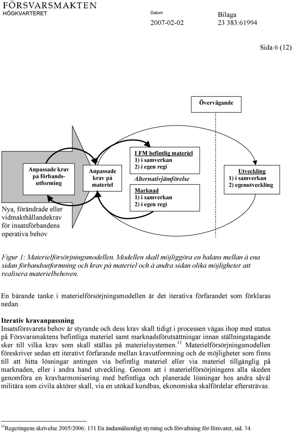 Modellen skall möjliggöra en balans mellan å ena sidan förbandsutformning och krav på materiel och å andra sidan olika möjligheter att realisera materielbehoven.