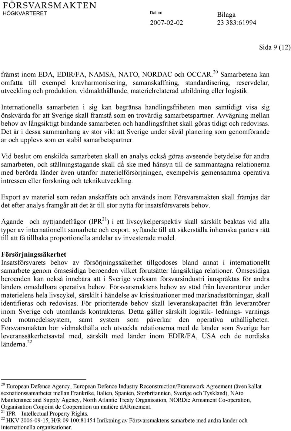 Internationella samarbeten i sig kan begränsa handlingsfriheten men samtidigt visa sig önskvärda för att Sverige skall framstå som en trovärdig samarbetspartner.