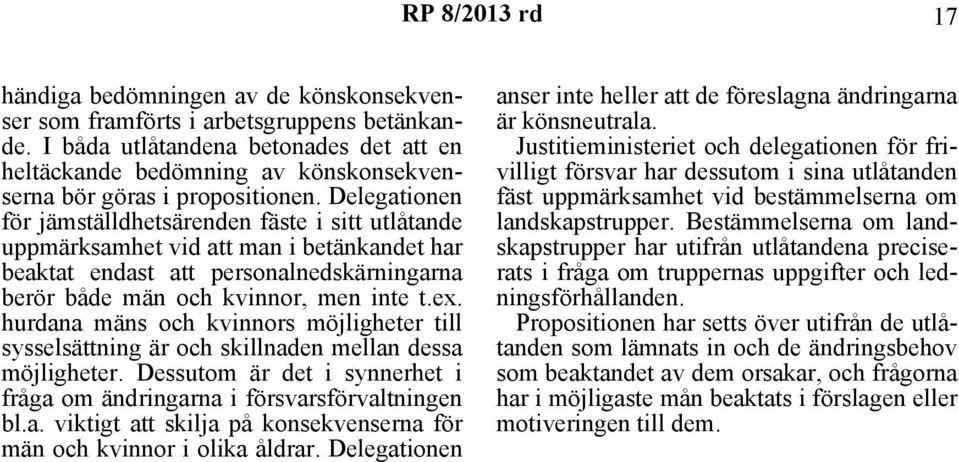 hurdana mäns och kvinnors möjligheter till sysselsättning är och skillnaden mellan dessa möjligheter. Dessutom är det i synnerhet i fråga om ändringarna i försvarsförvaltningen bl.a. viktigt att skilja på konsekvenserna för män och kvinnor i olika åldrar.