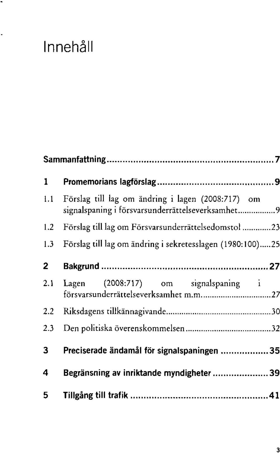 2 Förslag till lag om Försvarsunderrättelsedomstol 23 1.3 Förslag till lag om ändring i sekretesslagen (1980:100) 25 2 Bakgrund 27 2.