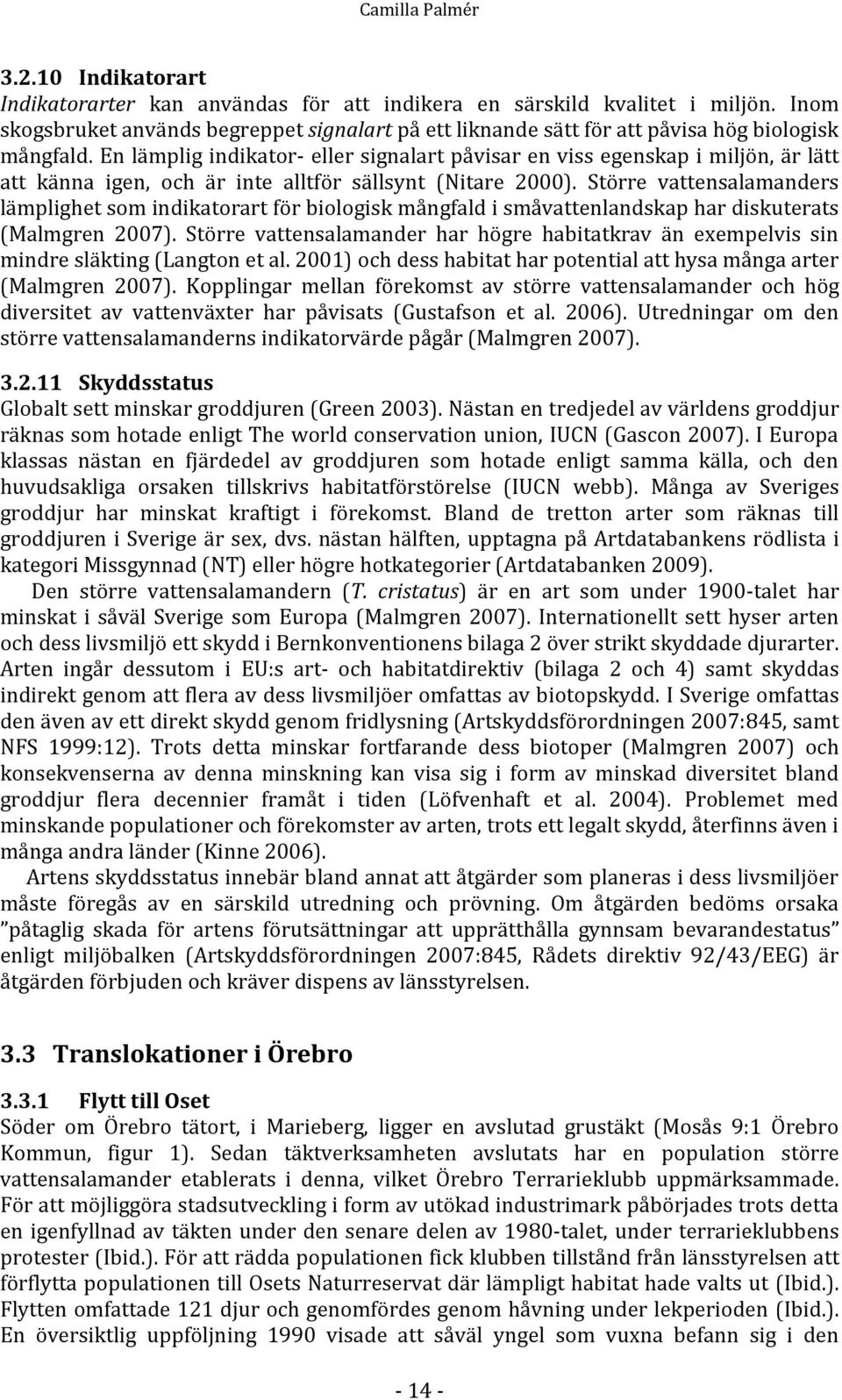En lämplig indikator- eller signalart påvisar en viss egenskap i miljön, är lätt att känna igen, och är inte alltför sällsynt (Nitare 2000).