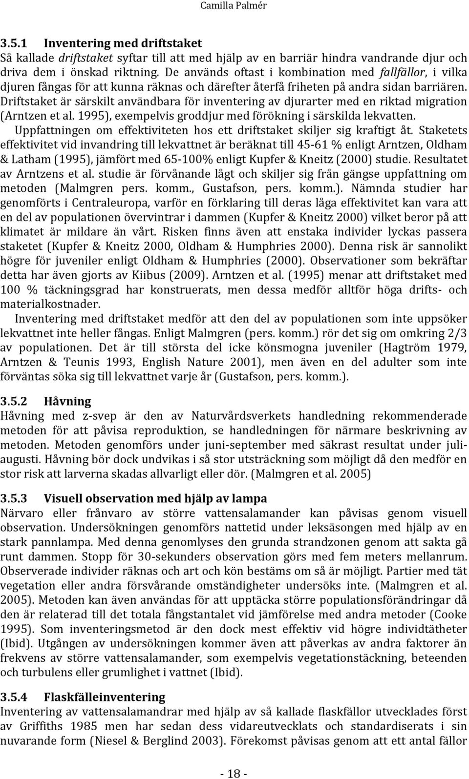 Driftstaket är särskilt användbara för inventering av djurarter med en riktad migration (Arntzen et al. 1995), exempelvis groddjur med förökning i särskilda lekvatten.
