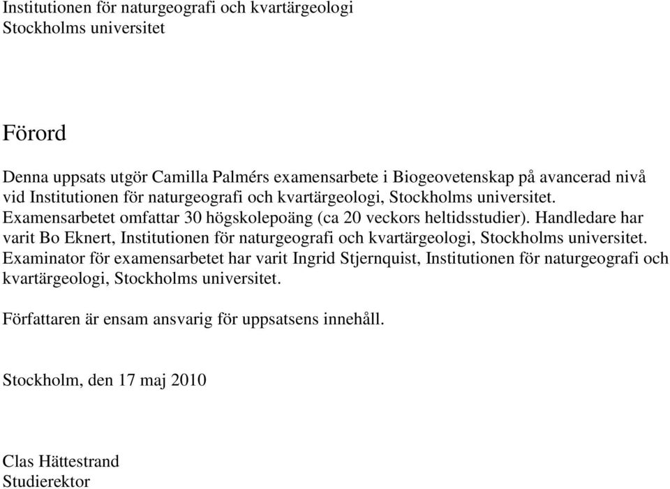 Handledare har varit Bo Eknert, Institutionen för naturgeografi och kvartärgeologi, Stockholms universitet.