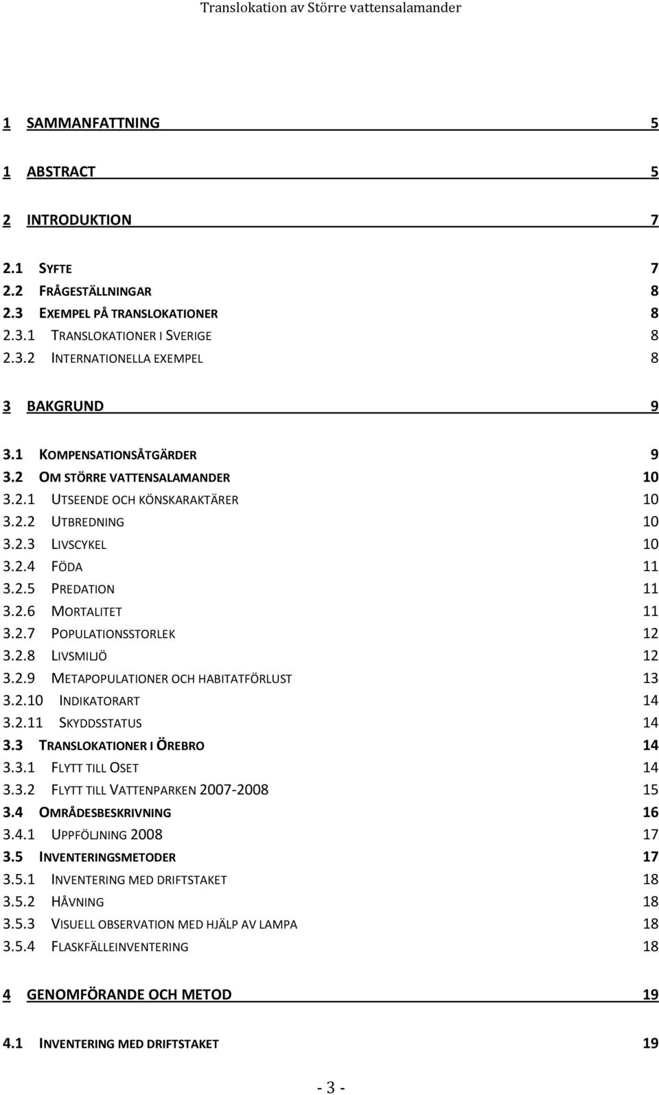 2.8 LIVSMILJÖ 12 3.2.9 METAPOPULATIONER OCH HABITATFÖRLUST 13 3.2.10 INDIKATORART 14 3.2.11 SKYDDSSTATUS 14 3.3 TRANSLOKATIONER I ÖREBRO 14 3.3.1 FLYTT TILL OSET 14 3.3.2 FLYTT TILL VATTENPARKEN 2007-2008 15 3.