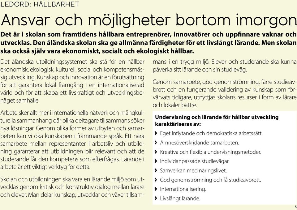 Det åländska utbildningssystemet ska stå för en hållbar ekonomisk, ekologisk, kulturell, social och kompetensmässig utveckling.