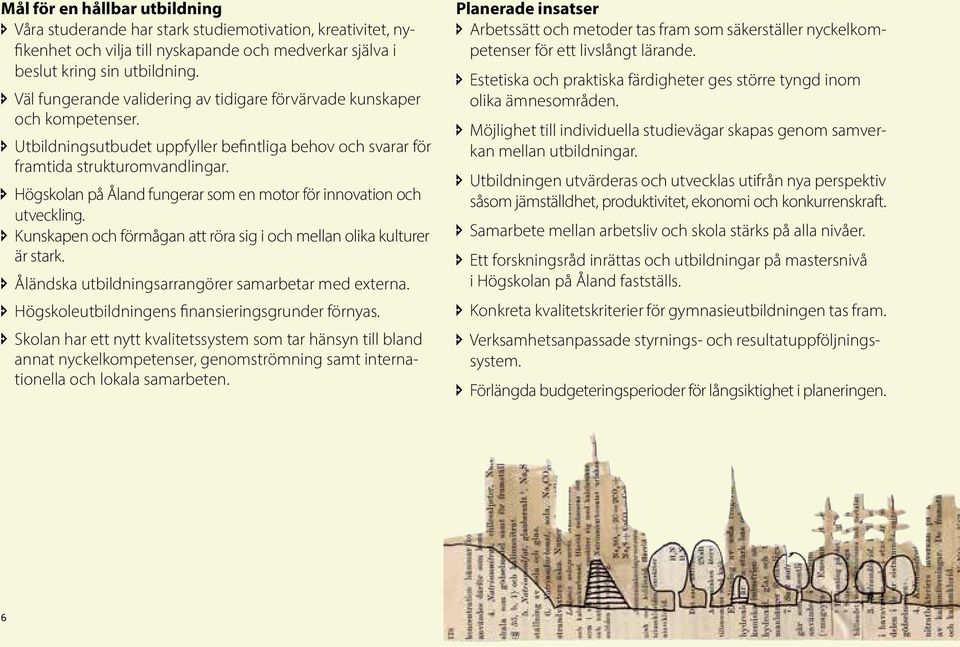 î Högskolan på Åland fungerar som en motor för innovation och utveckling. î Kunskapen och förmågan att röra sig i och mellan olika kulturer är stark.