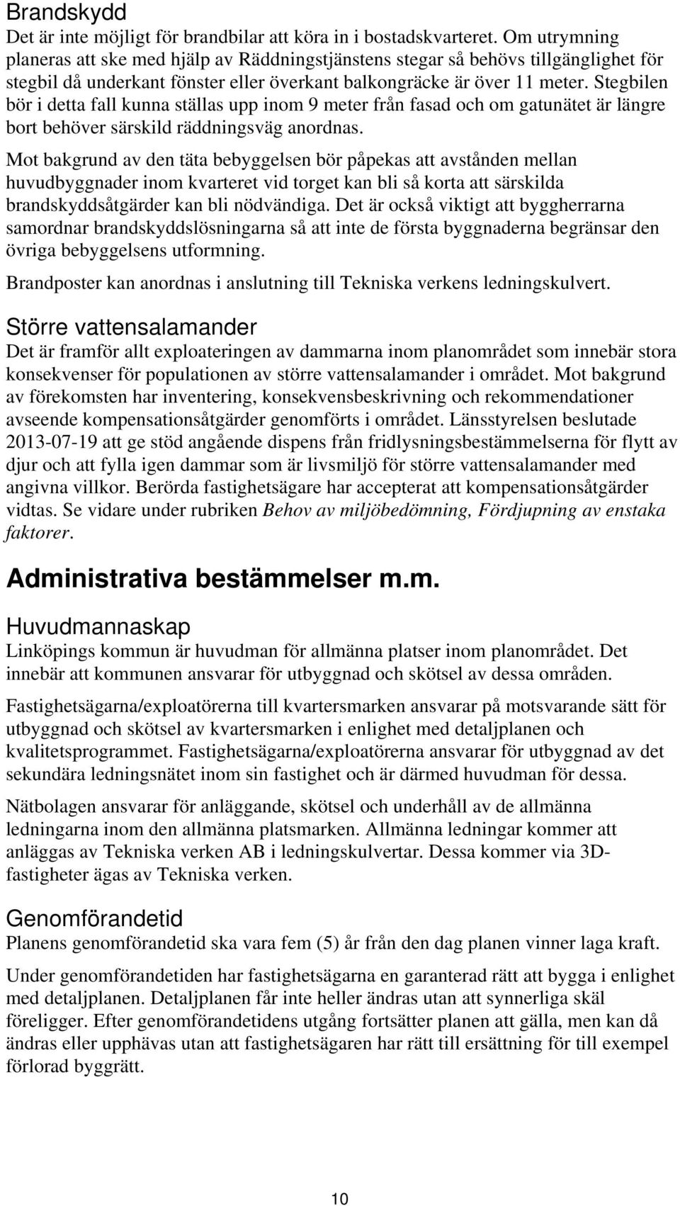 Stegbilen bör i detta fall kunna ställas upp inom 9 meter från fasad och om gatunätet är längre bort behöver särskild räddningsväg anordnas.