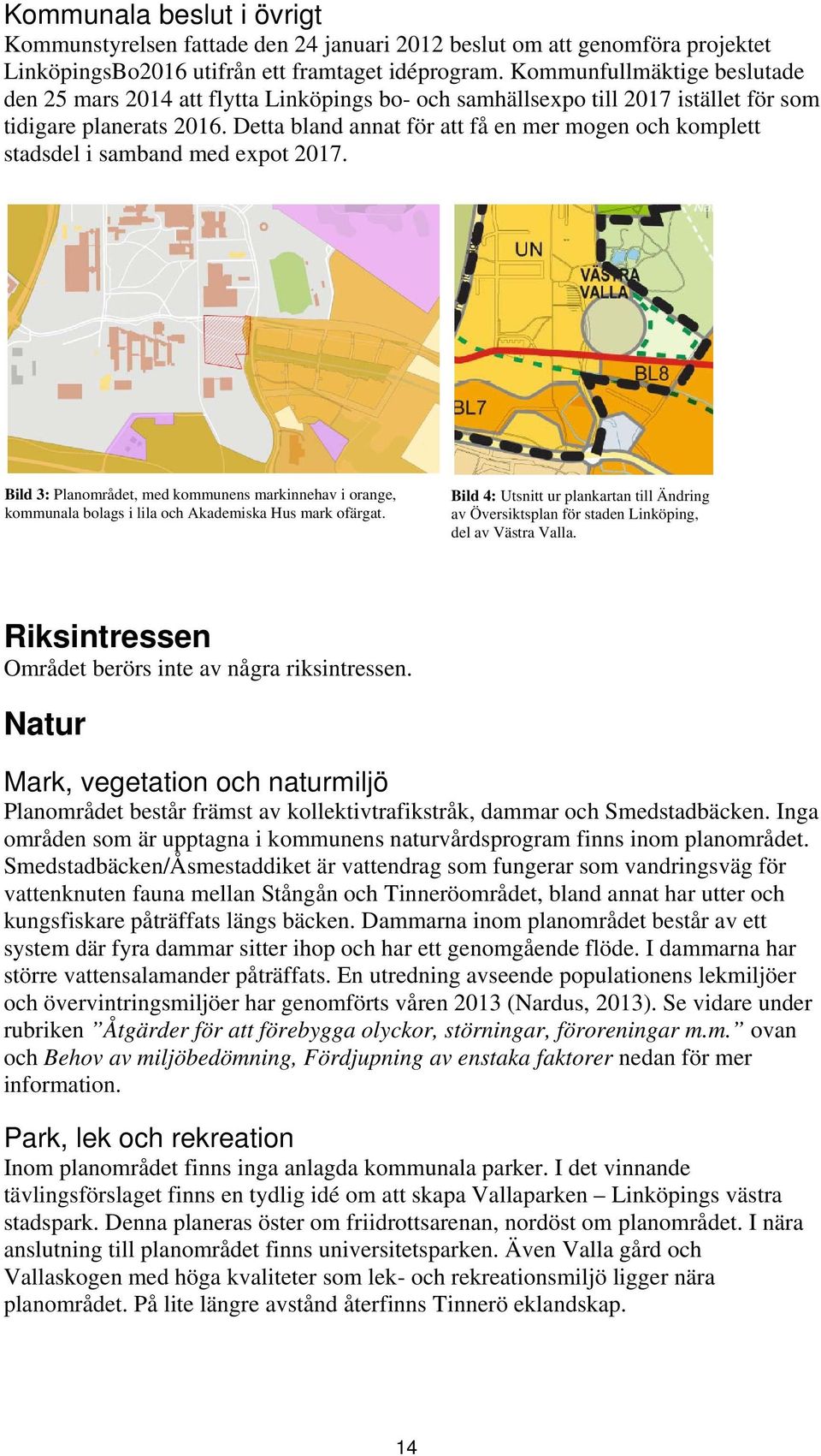 Detta bland annat för att få en mer mogen och komplett stadsdel i samband med expot 2017.