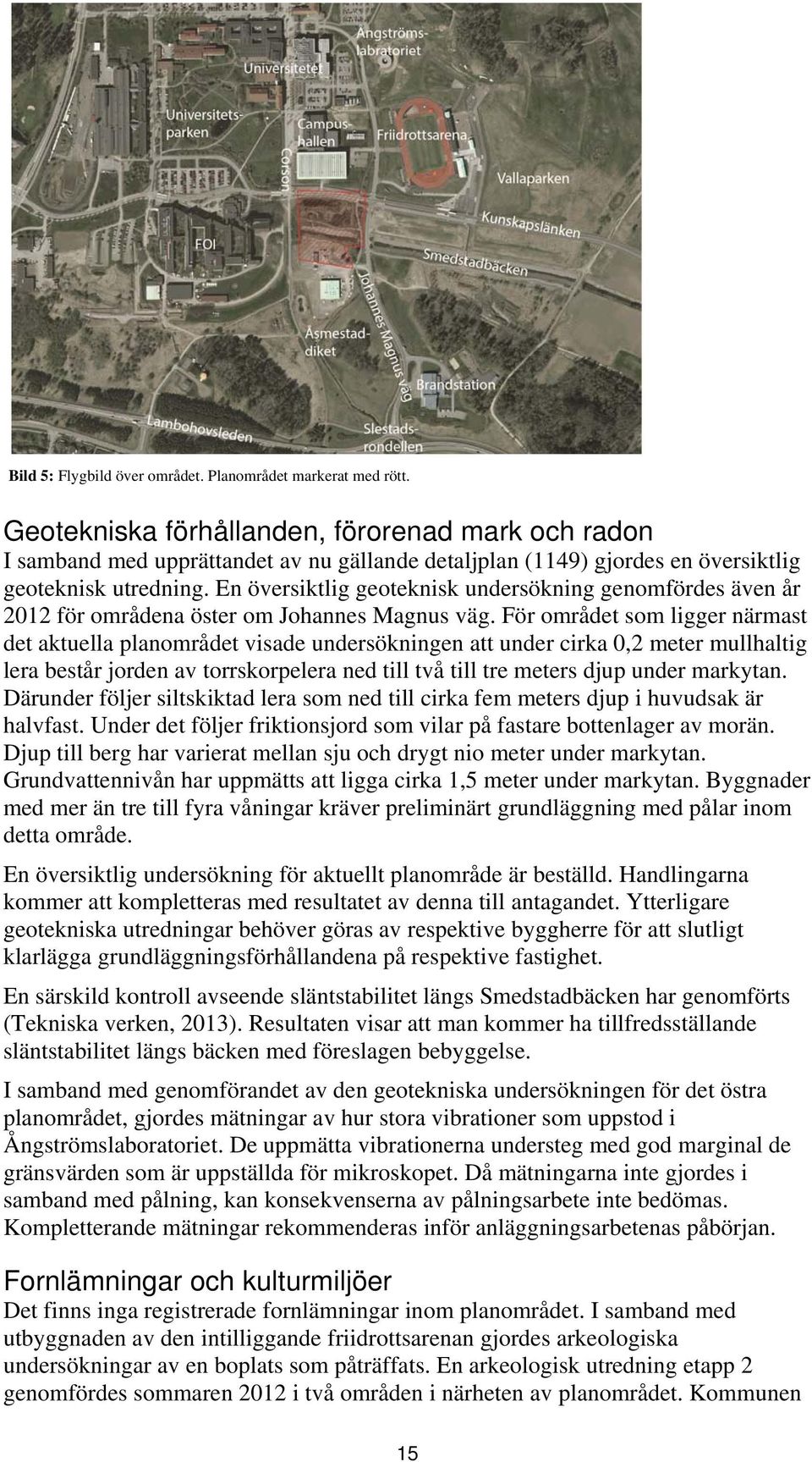 En översiktlig geoteknisk undersökning genomfördes även år 2012 för områdena öster om Johannes Magnus väg.