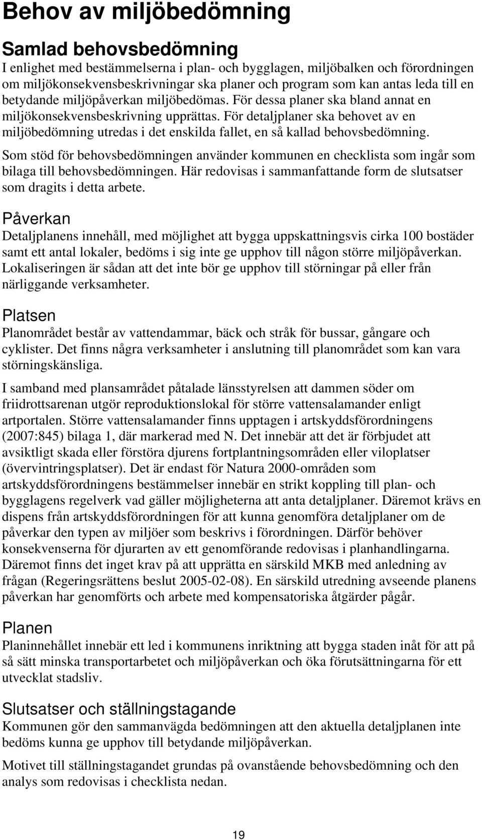 För detaljplaner ska behovet av en miljöbedömning utredas i det enskilda fallet, en så kallad behovsbedömning.